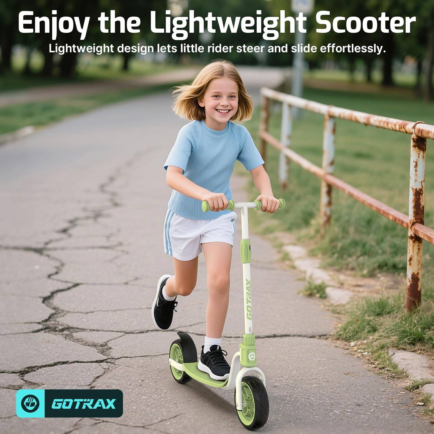 Enjoy the Lightweight Scooter
Lightweight design lets little rider steer and slide effortlessly.
GOTRAX I UB GOTRAX