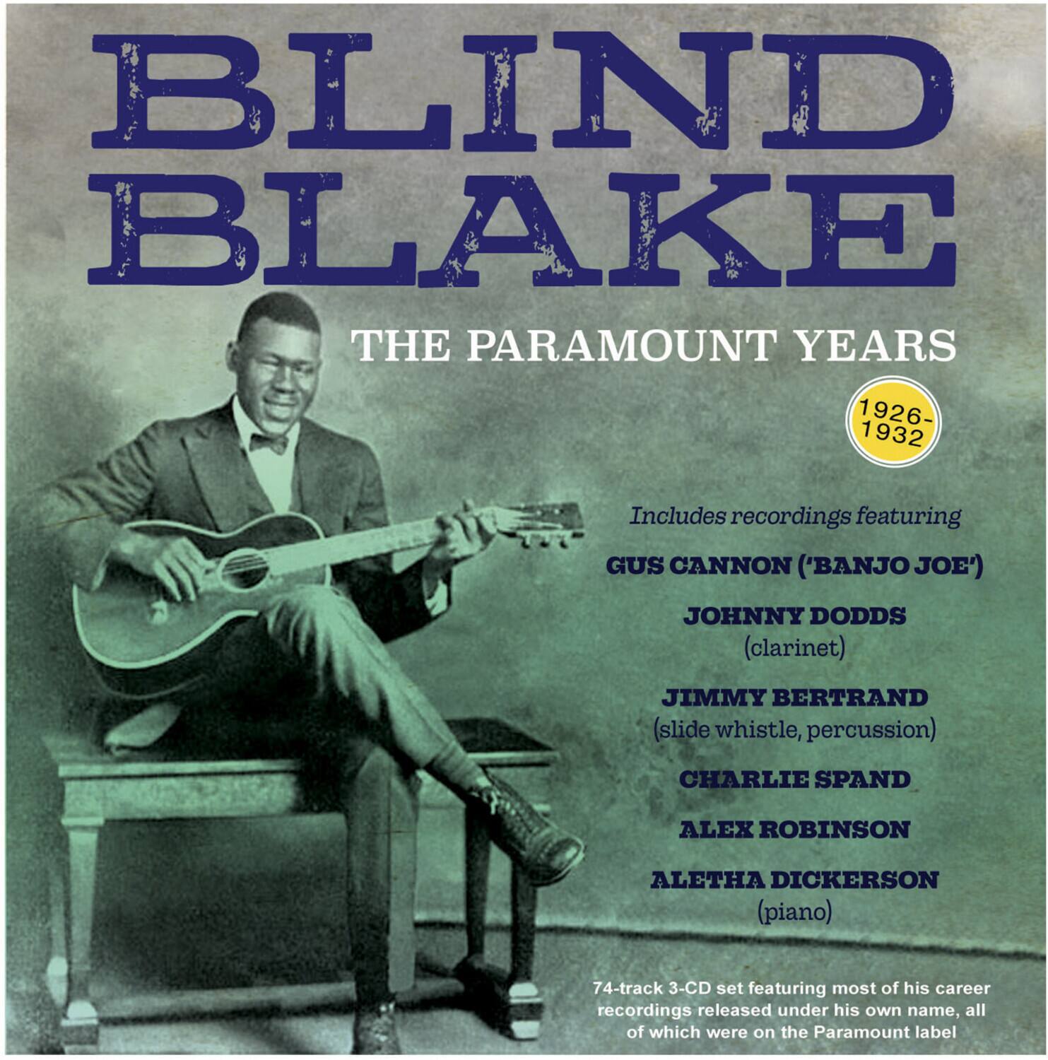 BLIND BLAKE  
THE PARAMOUNT YEARS  
1926-1932  

Includes recordings featuring  
GUS CANNON ('BANJO JOE')  
JOHNNY DODDS (clarinet)  
JIMMY BERTRAND (slide whistle, percussion)  
CHARLIE SPAND  
ALEX ROBINSON  
ALETHA DICKERSON (piano)  

74-track 3-CD set featuring most of his career recordings released under his own name, all of which were on the Paramount label