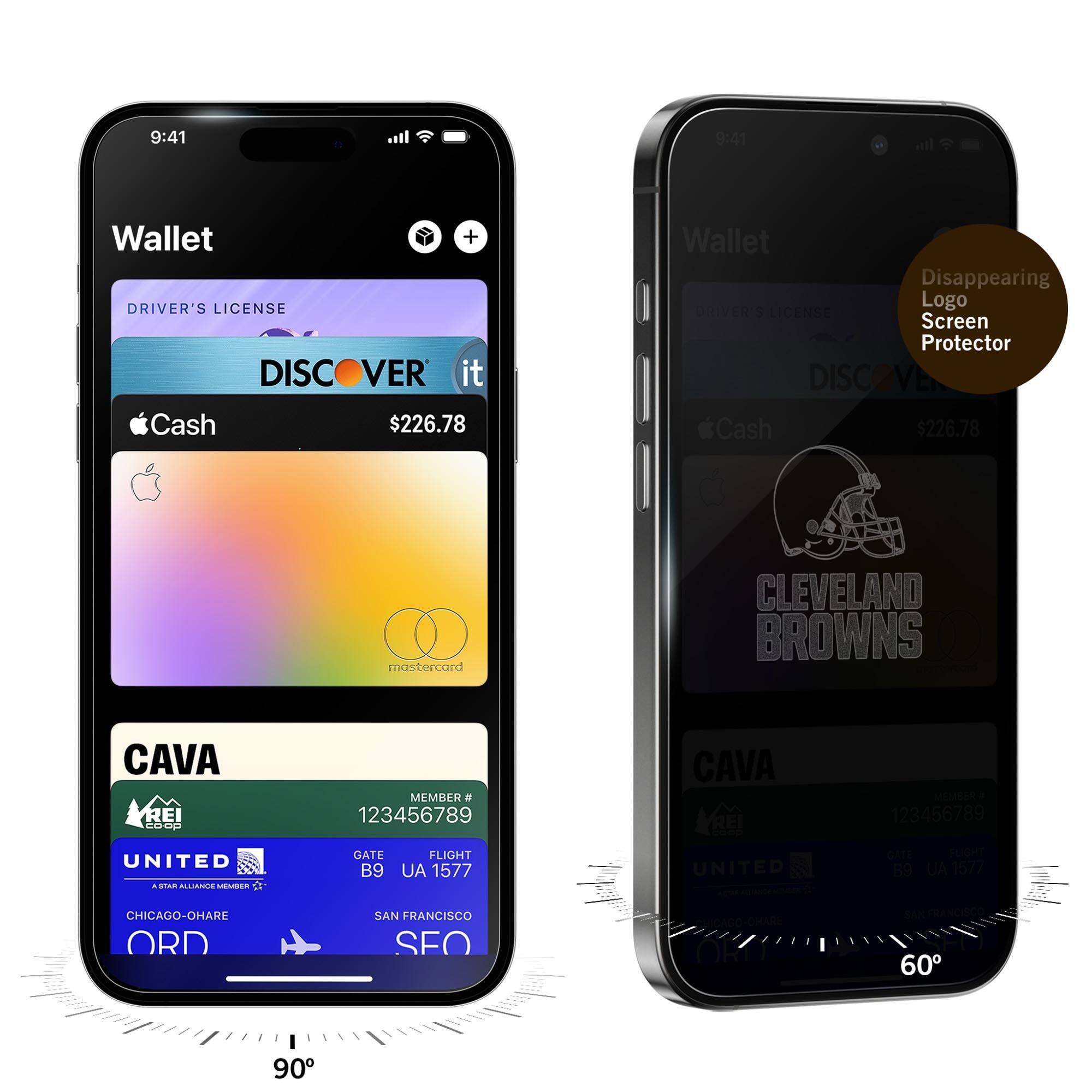 9:41  
Wallet  
DRIVER'S LICENSE  
DISCOVER it  
Cash $226.78  
CAVA  
MEMBER # 123456789  
GATE B9  
FLIGHT UA 1577  
CHICAGO-O'HARE ORD  
SAN FRANCISCO SFO  

9:41  
Wallet  
DRIVER'S LICENSE  
DISCOVER it  
Cash $226.78  
CAVA  
MEMBER # 123456789  
GATE B9  
FLIGHT UA 1577  
CHICAGO-O'HARE ORD  
SAN FRANCISCO SFO  

Disappearing Logo Screen Protector