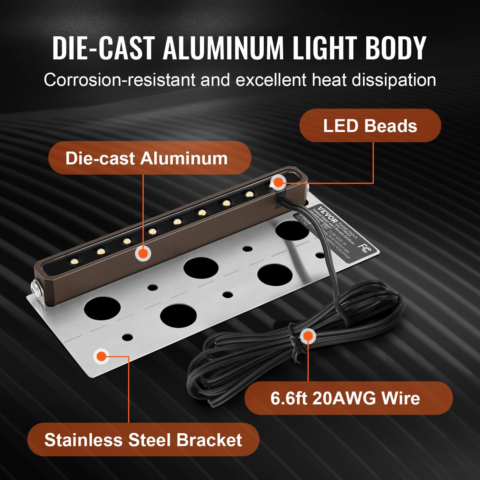 DIE-CAST ALUMINUM LIGHT BODY  
Corrosion-resistant and excellent heat dissipation  

- Die-cast Aluminum  
- LED Beads  
- Stainless Steel Bracket  
- 6.6ft 20AWG Wire