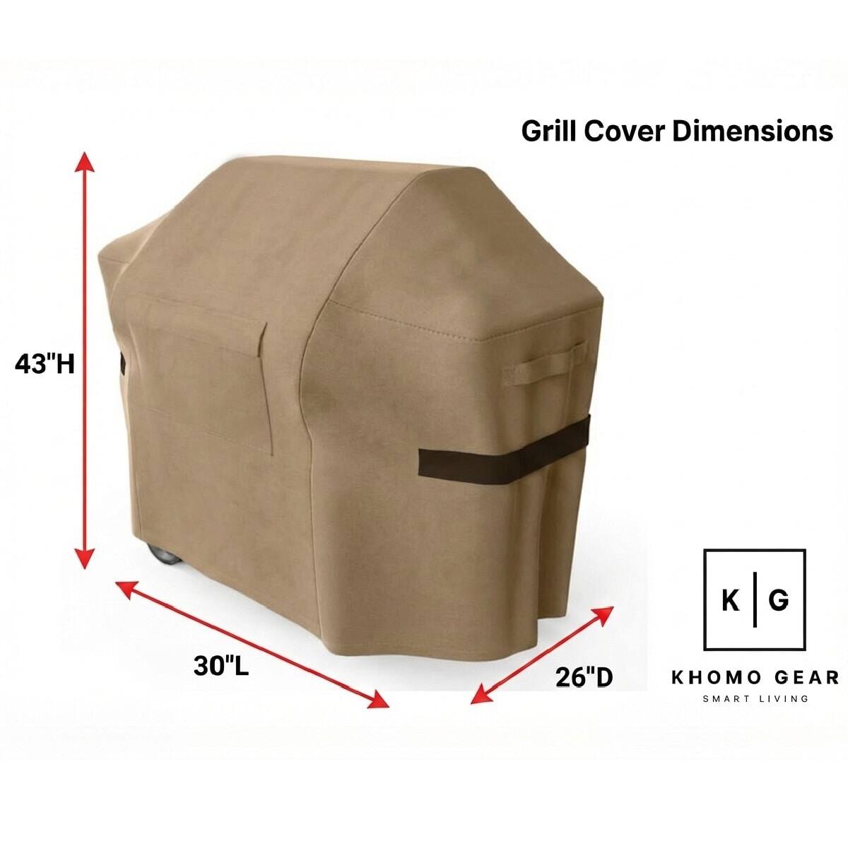 Grill Cover Dimensions
43"H
30"L
26"D
KHOMO GEAR SMART LIVING