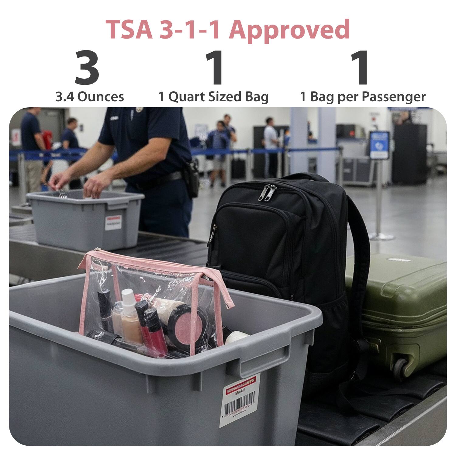 TSA 3-1-1 Approved

3  
3.4 Ounces

1  
1 Quart Sized Bag

1  
1 Bag per Passenger