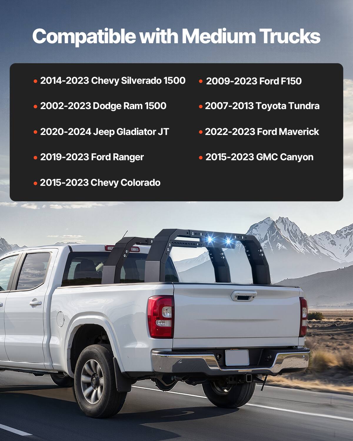 Compatible with Medium Trucks

- 2014-2023 Chevy Silverado 1500
- 2002-2023 Dodge Ram 1500
- 2020-2024 Jeep Gladiator JT
- 2019-2023 Ford Ranger
- 2015-2023 Chevy Colorado
- 2009-2023 Ford F150
- 2007-2013 Toyota Tundra
- 2022-2023 Ford Maverick
- 2015-2023 GMC Canyon