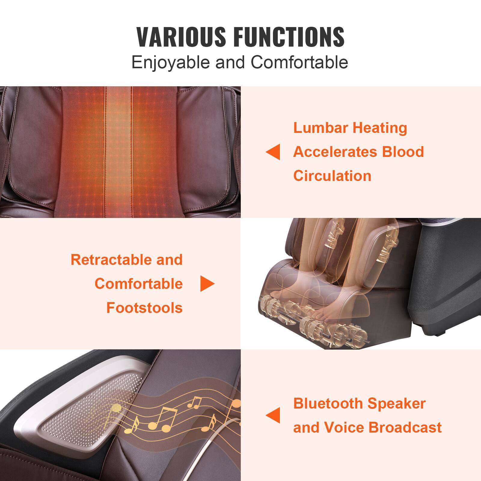 VARIOUS FUNCTIONS  
Enjoyable and Comfortable  

- Lumbar Heating  
  Accelerates Blood Circulation  

- Retractable and Comfortable Footstools  

- Bluetooth Speaker and Voice Broadcast