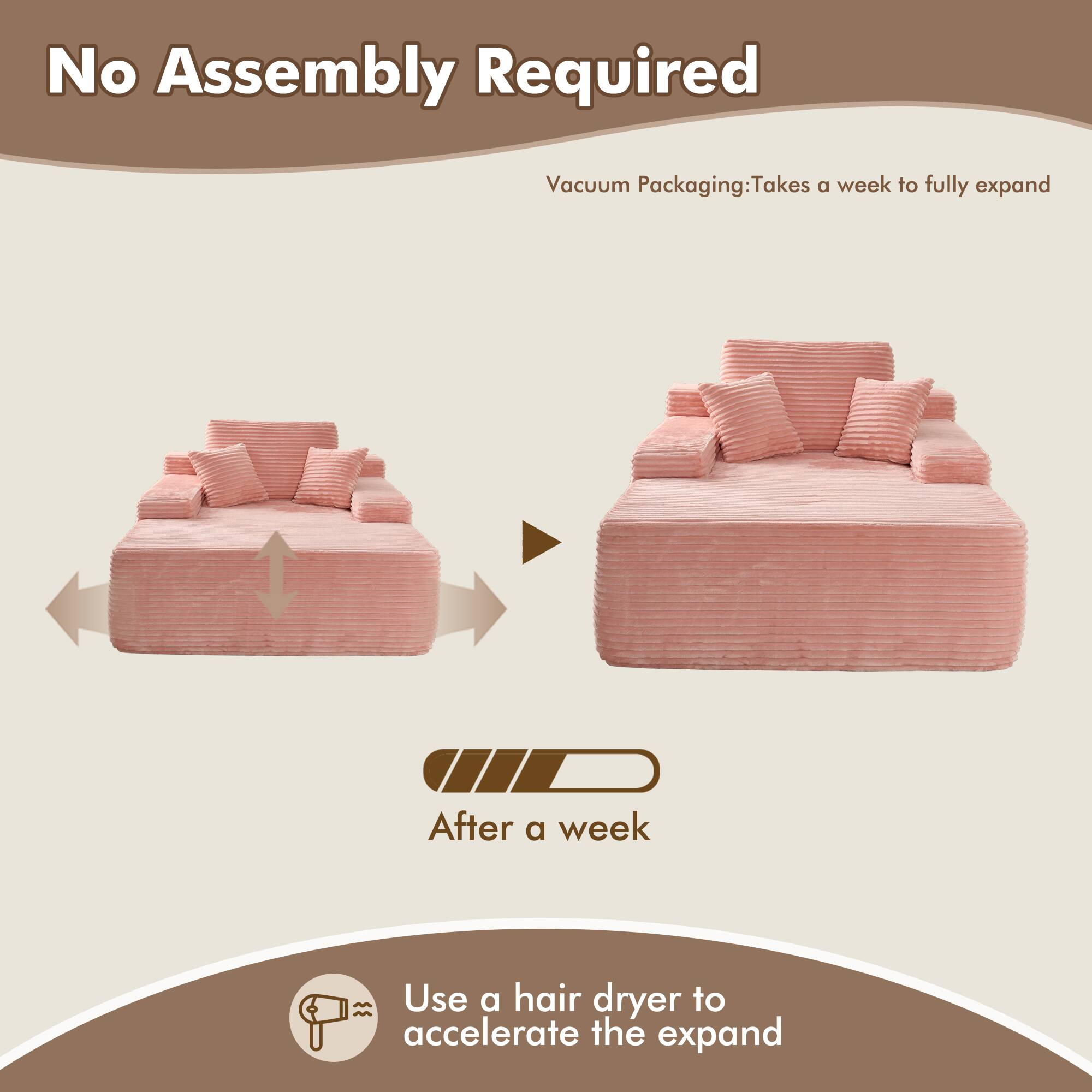 No Assembly Required

Vacuum Packaging: Takes a week to fully expand

After a week

Use a hair dryer to accelerate the expand