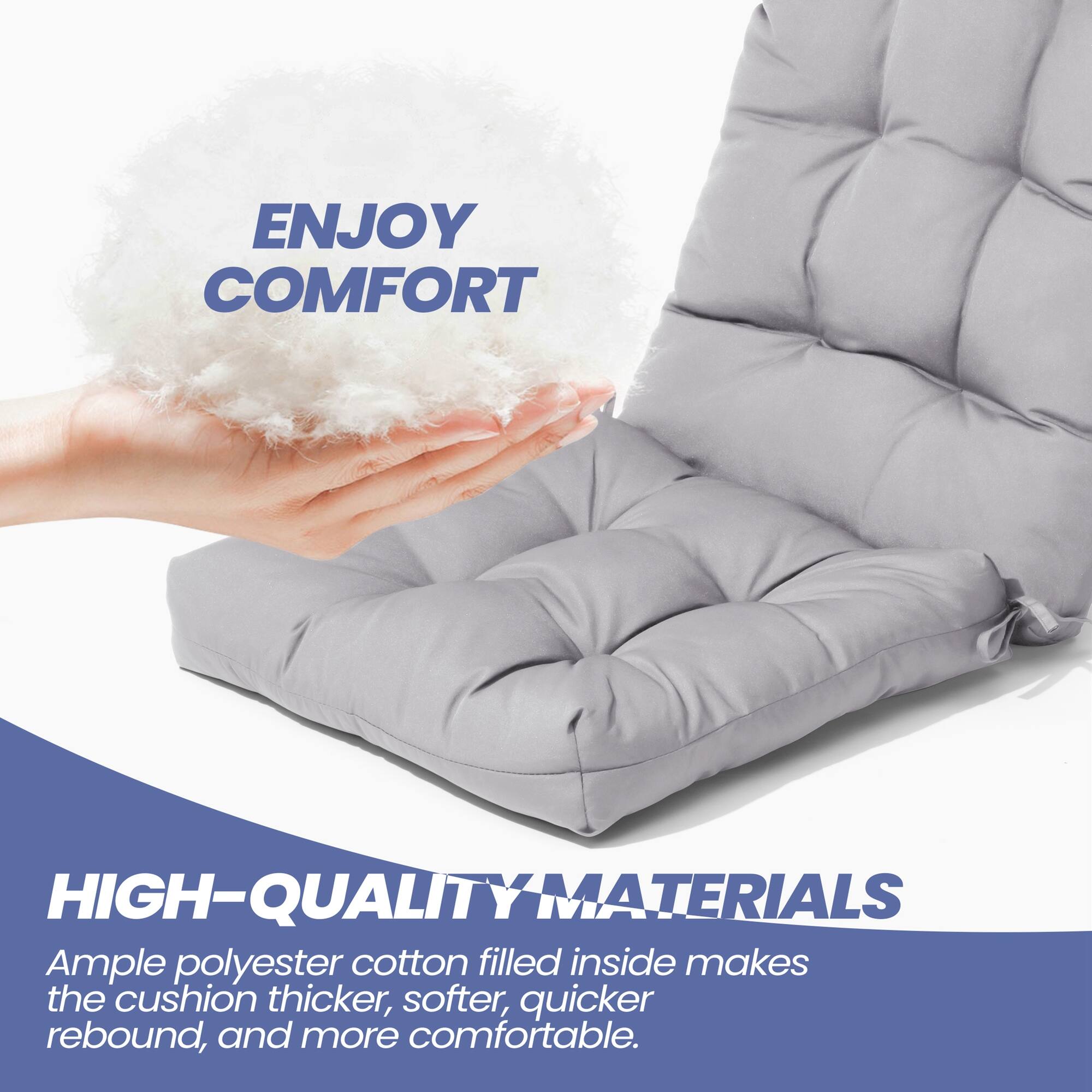 ENJOY COMFORT

HIGH-QUALITY MATERIALS

Ample polyester cotton filled inside makes the cushion thicker, softer, quicker rebound, and more comfortable.