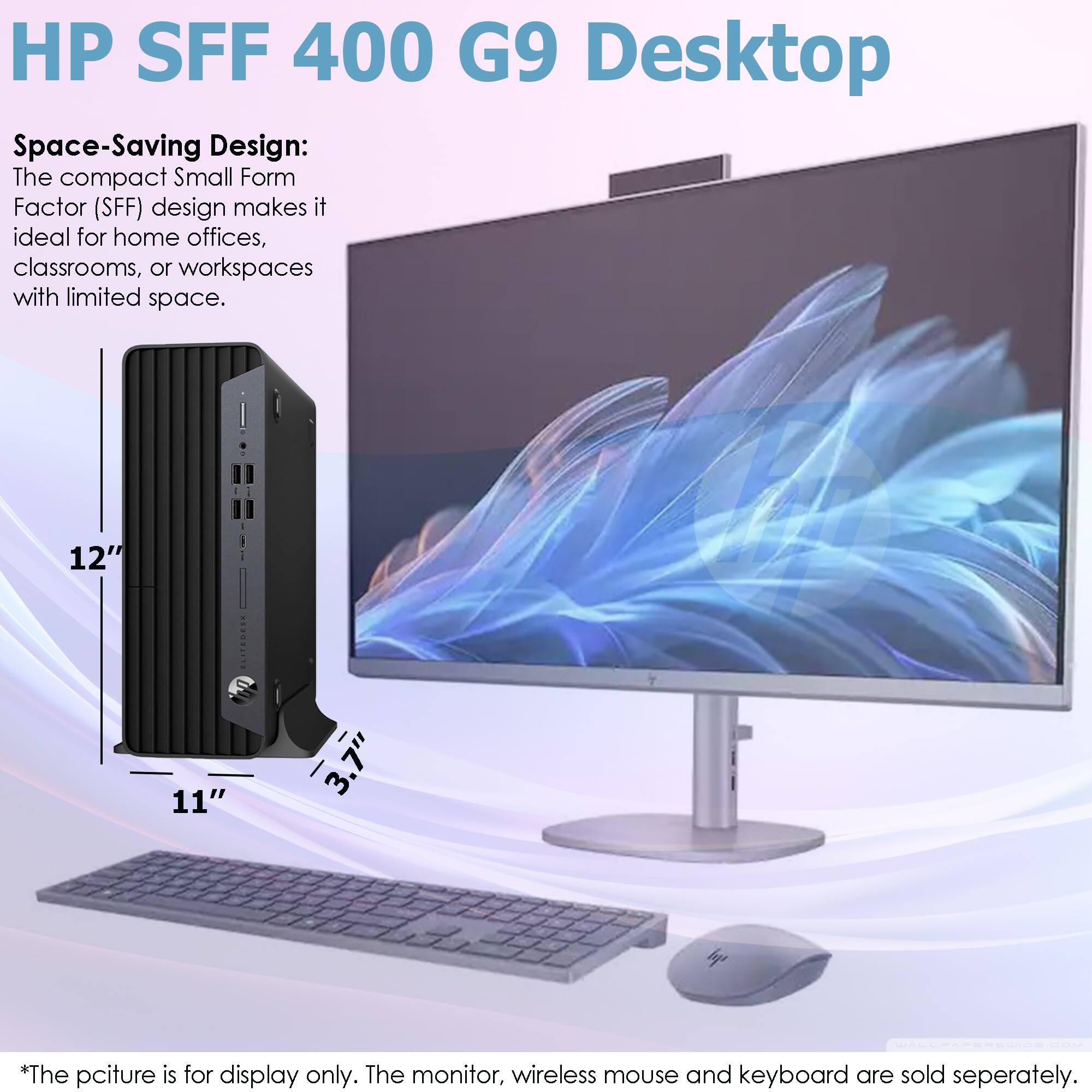 HP SFF 400 G9 Desktop

Space-Saving Design:
The compact Small Form Factor (SFF) design makes it ideal for home offices, classrooms, or workspaces with limited space.

12" 11" 3.7"

*The picture is for display only. The monitor, wireless mouse, and keyboard are sold separately.