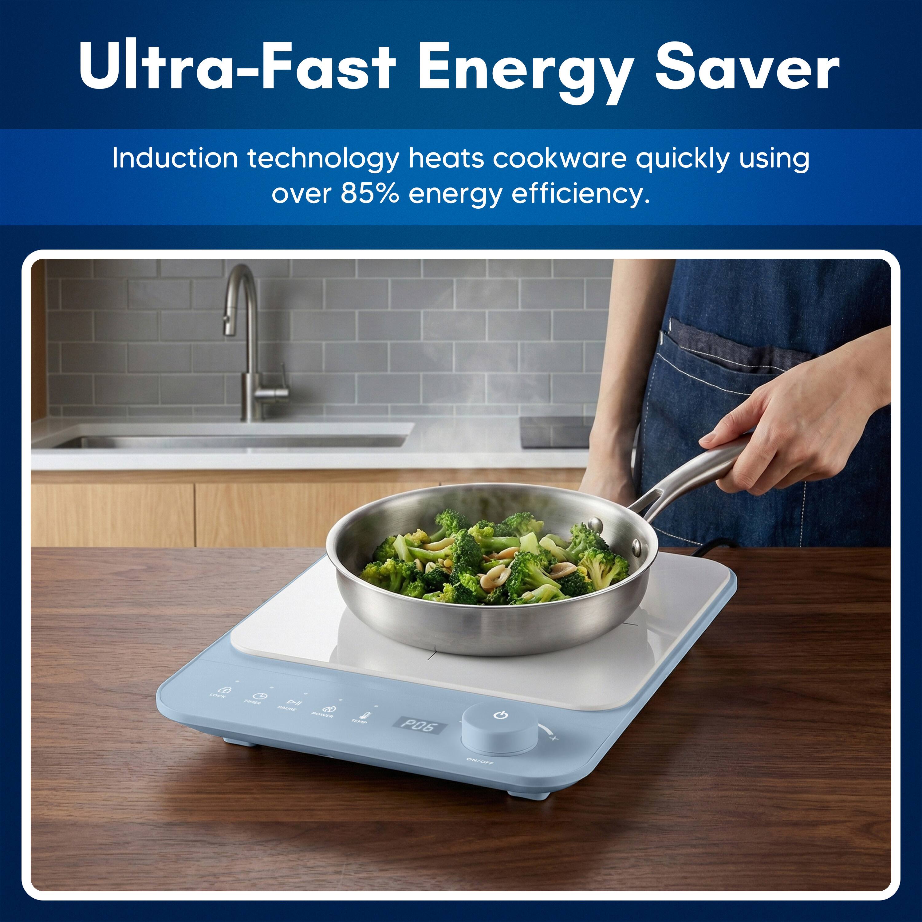 Ultra-Fast Energy Saver

Induction technology heats cookware quickly using over 85% energy efficiency.
