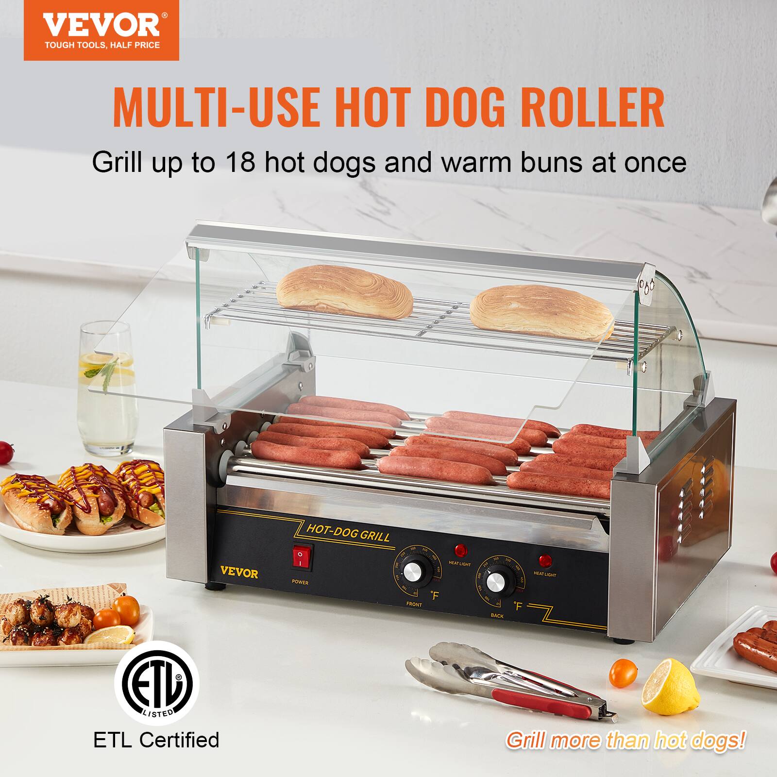 VEVOR TOUGH TOOLS, HALF PRICE

MULTI-USE HOT DOG ROLLER
Grill up to 18 hot dogs and warm buns at once

HOT-DOG GRILL
VEVOR
I POWER
NOW HEAT UGHT F FRONT
5 MATUGAR F BACK
ETU LISTED ETL Certified

Grill more than hot dogs!