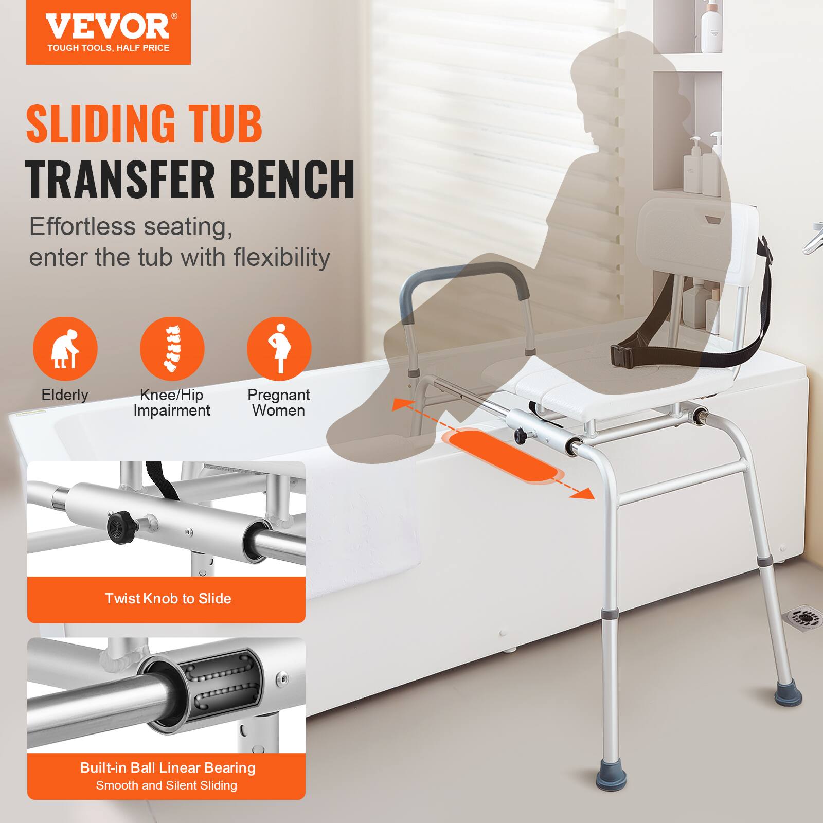 VEVOR TOUGH TOOLS, HALF PRICE SLIDING TUB TRANSFER BENCH
Effortless seating, enter the tub with flexibility
Elderly Knee/Hip Impairment Pregnant Women
Twist Knob to Slide
Built-in Ball Linear Bearing Smooth and Silent Sliding