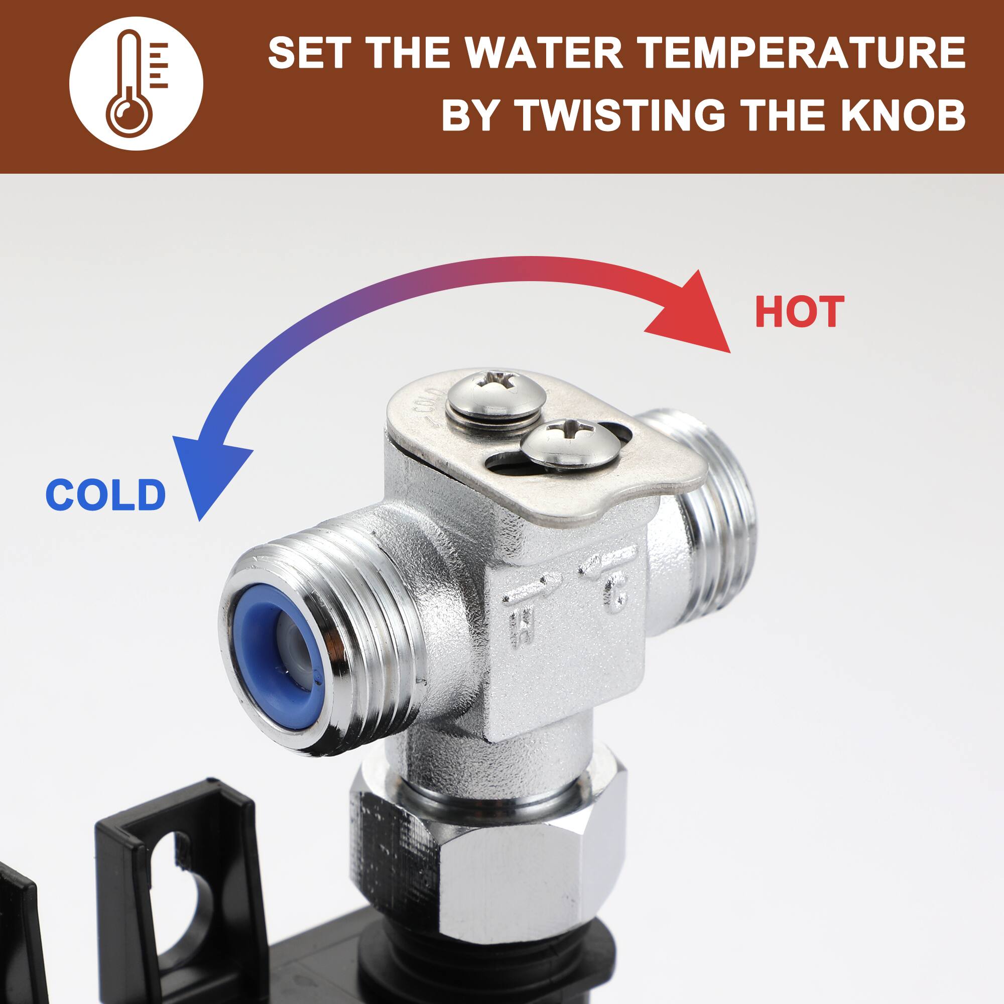 SET THE WATER TEMPERATURE BY TWISTING THE KNOB

COLD

HOT
