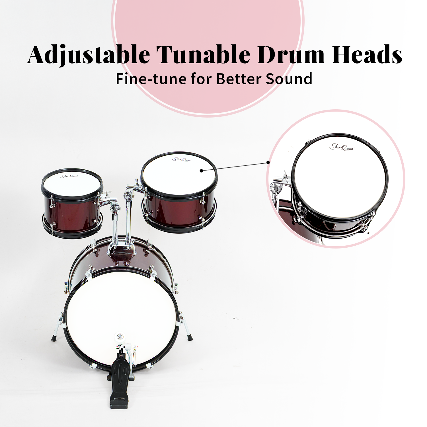 Adjustable Tunable Drum Heads  
Fine-tune for Better Sound