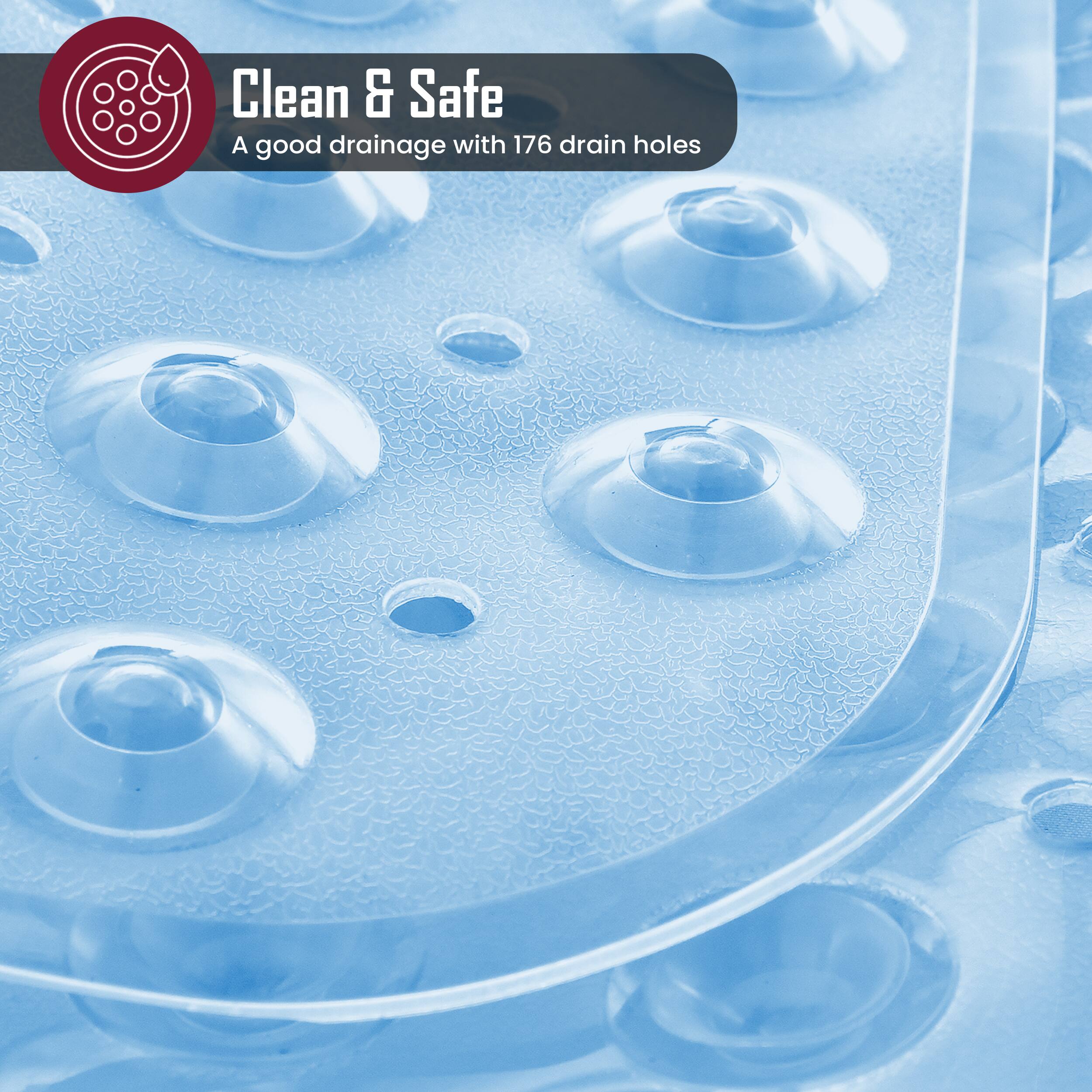 Clean & Safe  
A good drainage with 176 drain holes