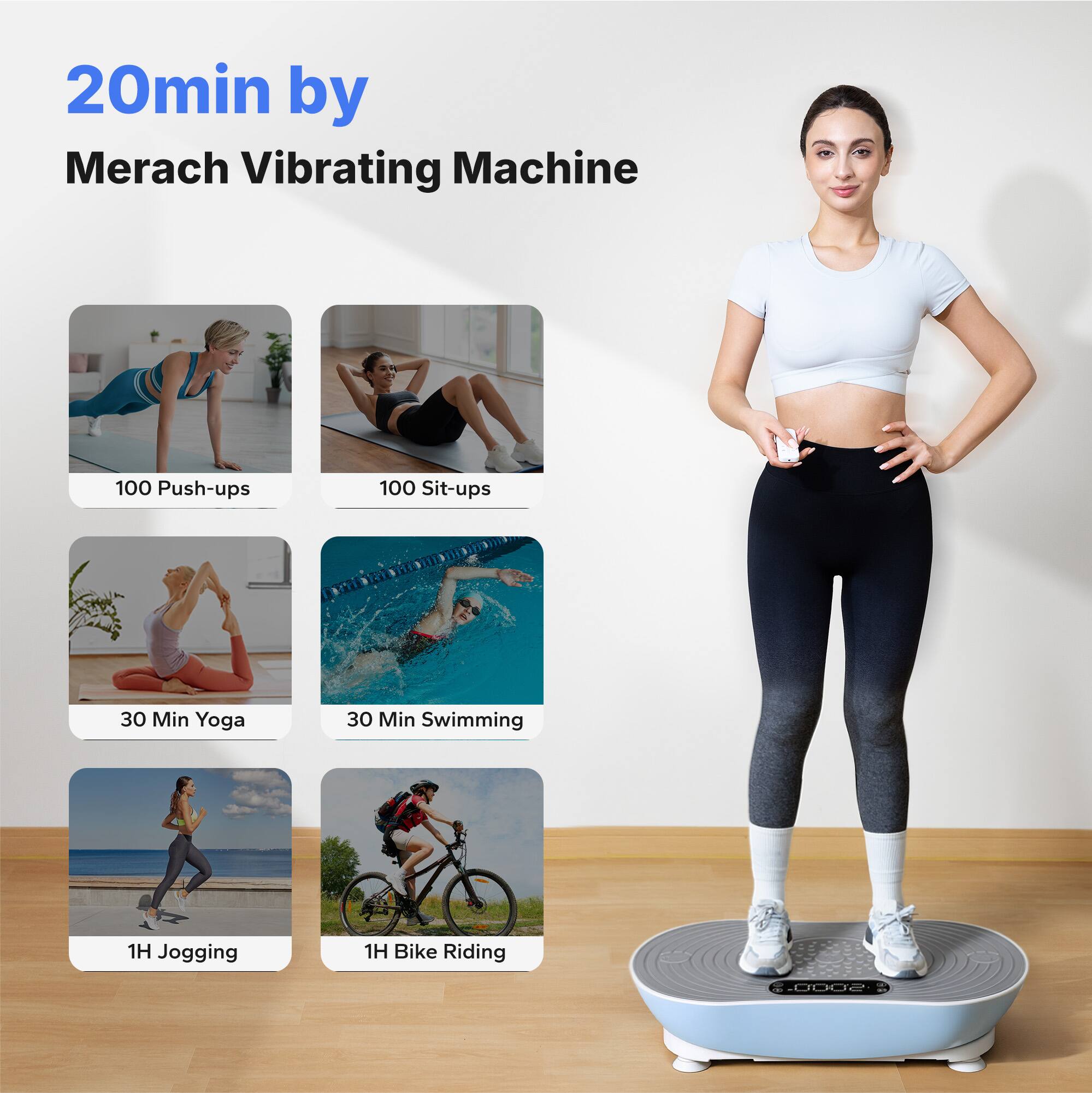 20min by Merach Vibrating Machine  
100 Push-ups  
100 Sit-ups  
30 Min Yoga  
30 Min Swimming  
1H Jogging  
1H Bike Riding