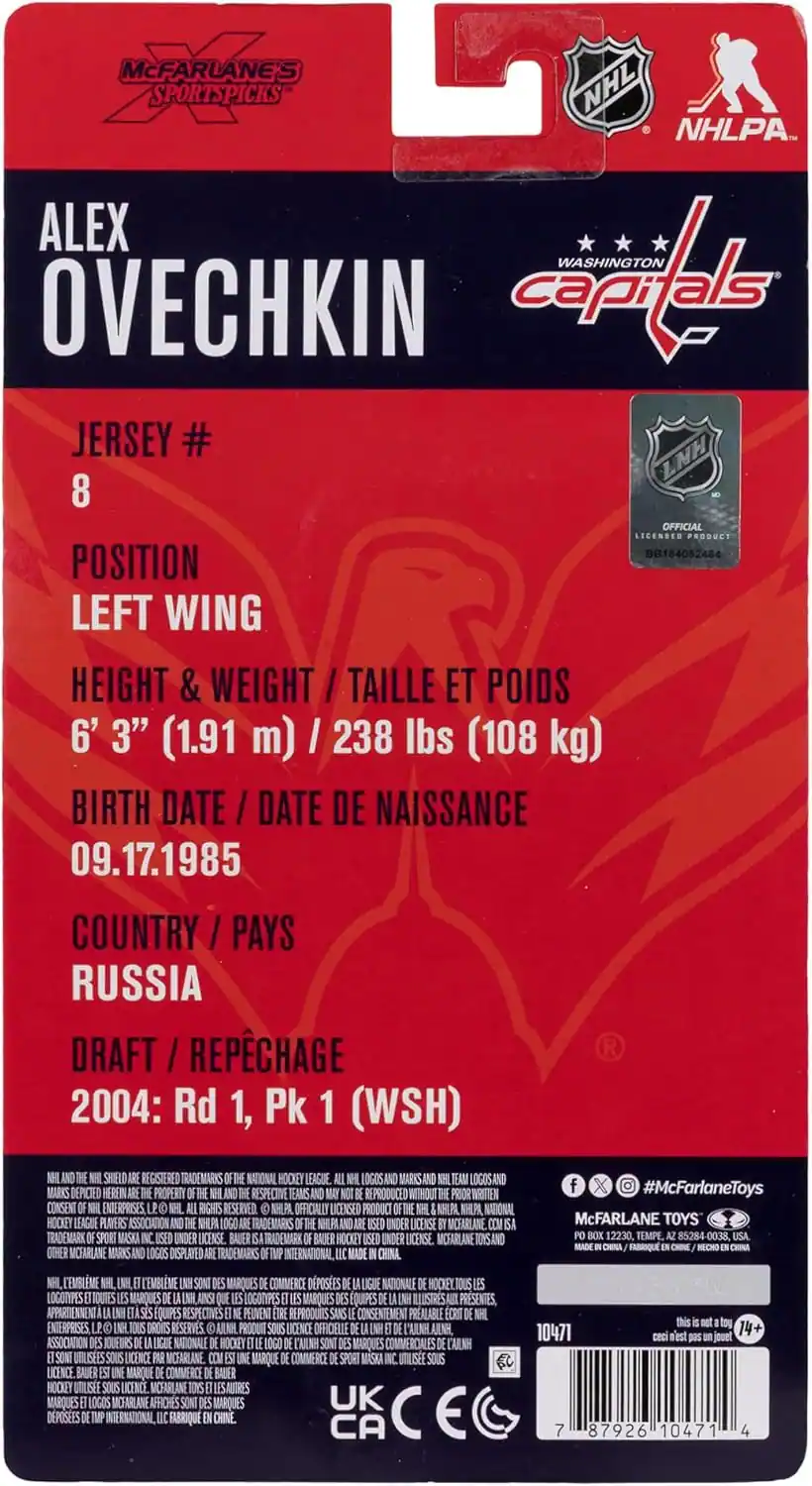 MCFARLANE'S G SPORTSPICKS  
NHL NHLPA  
ALEX OVECHKIN  
JERSEY # 8  
OFFICIAL LICENSED PRODUCT BB184052464  
POSITION LEFT WING  
HEIGHT & WEIGHT / TAILLE ET POIDS  
6' 3" (1.91 m) / 238 lbs (108 kg)  
BIRTH DATE / DATE DE NAISSANCE 09.17.1985  
COUNTRY / PAYS RUSSIA  
DRAFT / REPCHAGE 2004: Rd 1, Pk 1 (WSH)  

SHIELD REGISTERED TRADEMARKS  
NATIONAL HOCKEY LEAGUE. LOGOS MARKSAN LOGOS AN MARKS DEPICIED HERENAR PROPERTY RESPECTIVE TEAMS REPRODUCED WITHOUT WRITTEN CONSENT ENTERPRISES RIGHTS RESERVED.  
NHLPA OFFICIALLY LICENSED PRODUCT A NHLPA NATIONAL HOCKEY LEAGUE PLAYERS ASSOCIATION TRADEMARKS NHLPA AND UNDER LICENSE MCFABLANE TRADEMARK SPORT MASKA UNDER LICENSE BAUER TRADEMARK BAUER H