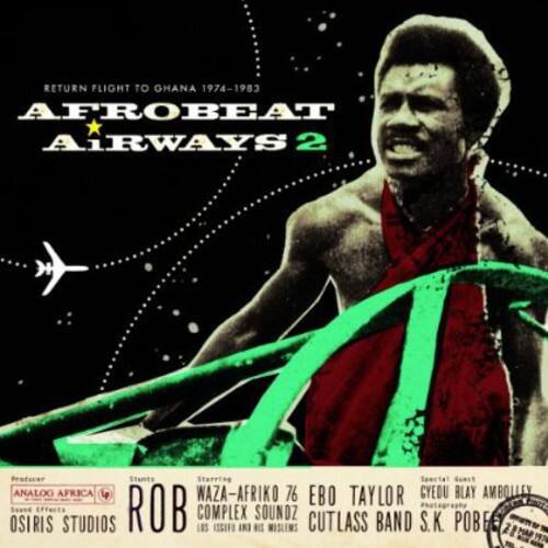 RETURN FLIGHT TO GHANA 1974-1983  
AFROBEAT AIRWAYS 2  
Producer: Stants  
Starring: Specta!  
ANALOG AFRICA  
WAZA-AFRIKO 76  
EBO TAYLOR  
CYEDU BLAY  
AMBOLLEY  
Sound: OSIRIS Effects STUDIOS  
ROB  
COMPLEX  
ISSIF IK)  
HIS SOUNDZ  
CUTLASS BAND  
S.K. POBEE