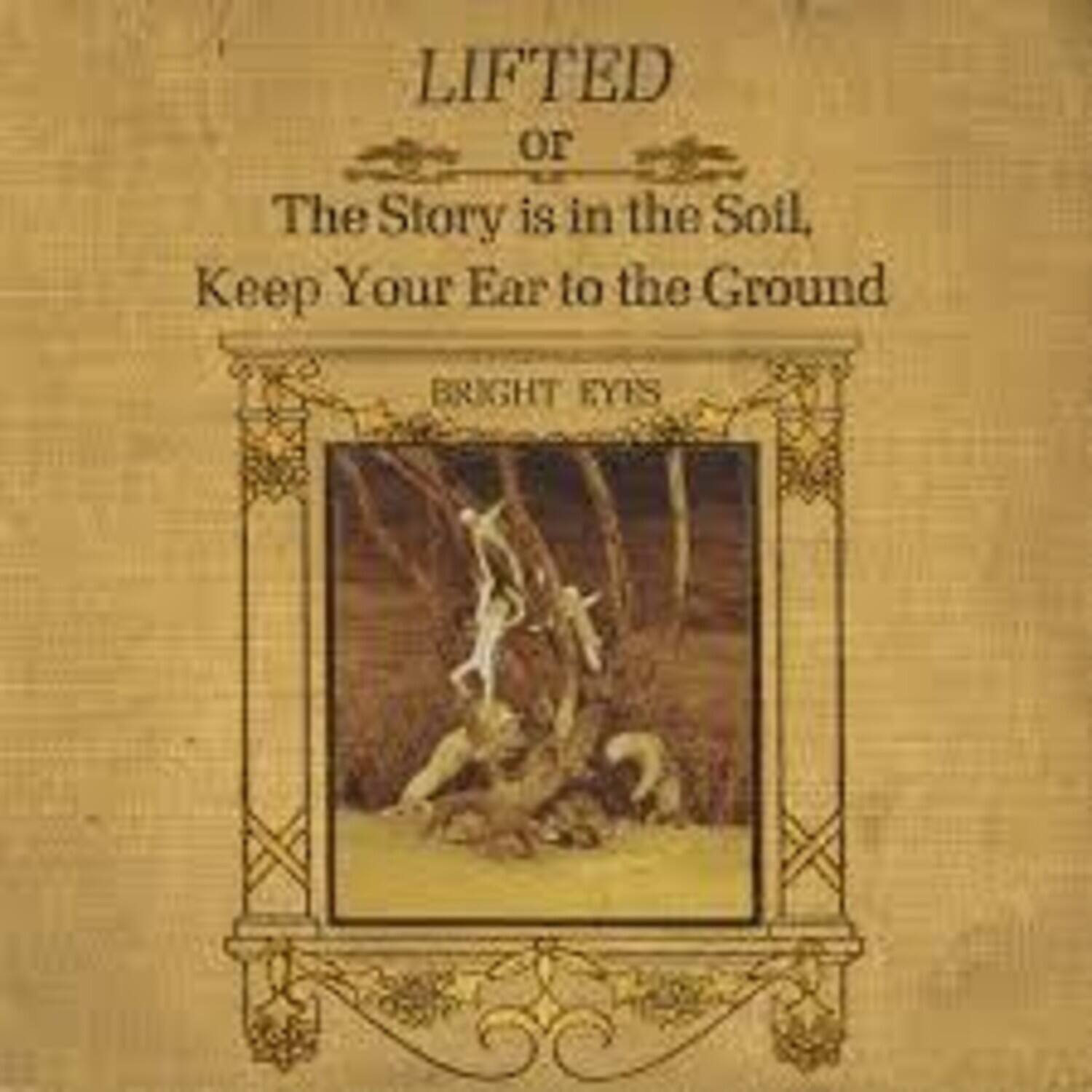 LIFTED  
or  
The Story is in the Soil,  
Keep Your Ear to the Ground  

BRIGHT EYES