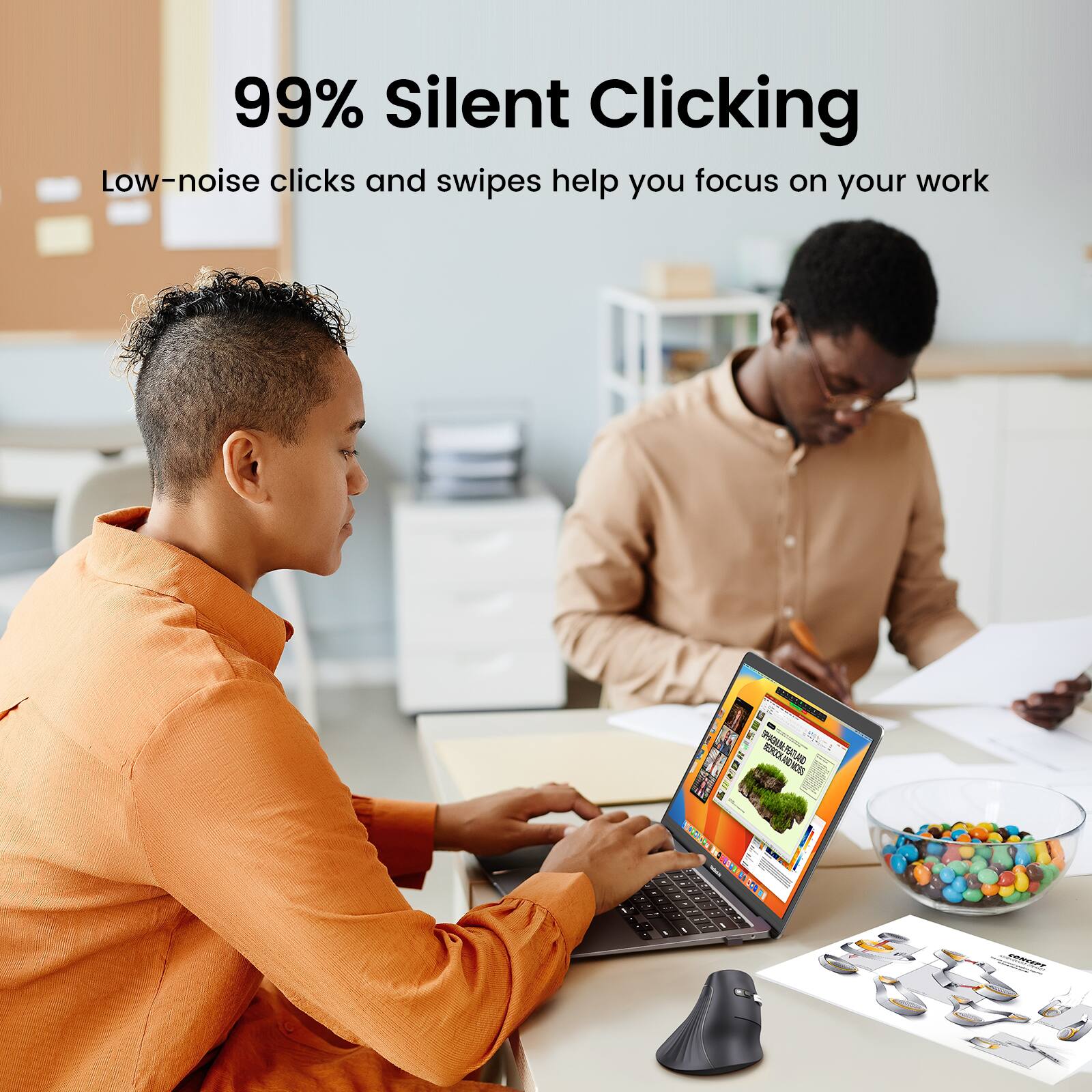 99% Silent Clicking  
Low-noise clicks and swipes help you focus on your work