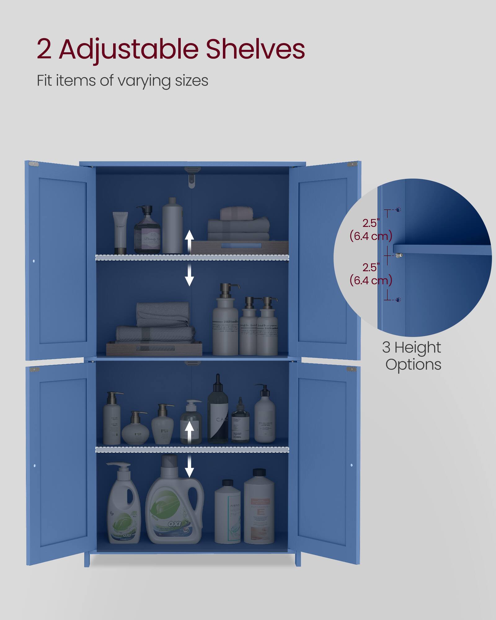 2 Adjustable Shelves  
Fit items of varying sizes  

2.5 (6.4 cm) D 2.5 (6.4 cm)  

3 Height Options