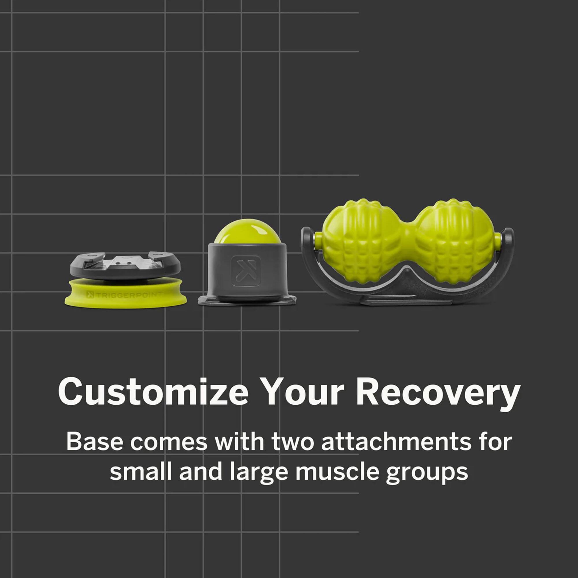 Customize Your Recovery  
Base comes with two attachments for small and large muscle groups