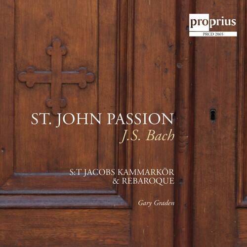 ST. JOHN PASSION  
J.S. Bach  

S.T. JACOBS KAMMARKÖR & REBAROQUE  
Gary Graden  

proprius  
PRCD 2065