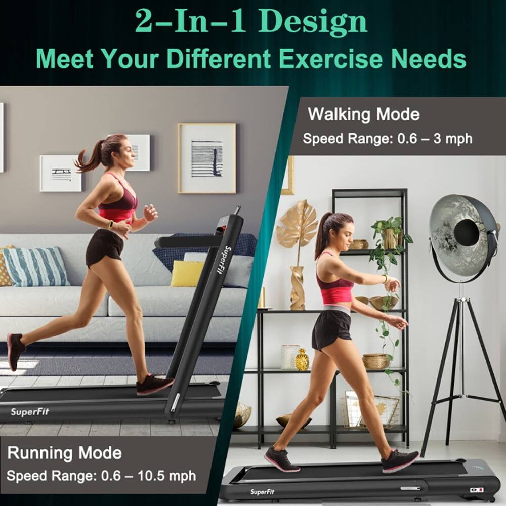 2-In-1 Design Meet Your Different Exercise Needs

Walking Mode
Speed Range: 0.6 - 3 mph
SuperFit

Running Mode
Speed Range: 0.6 - 10.5 mph
SuperFit