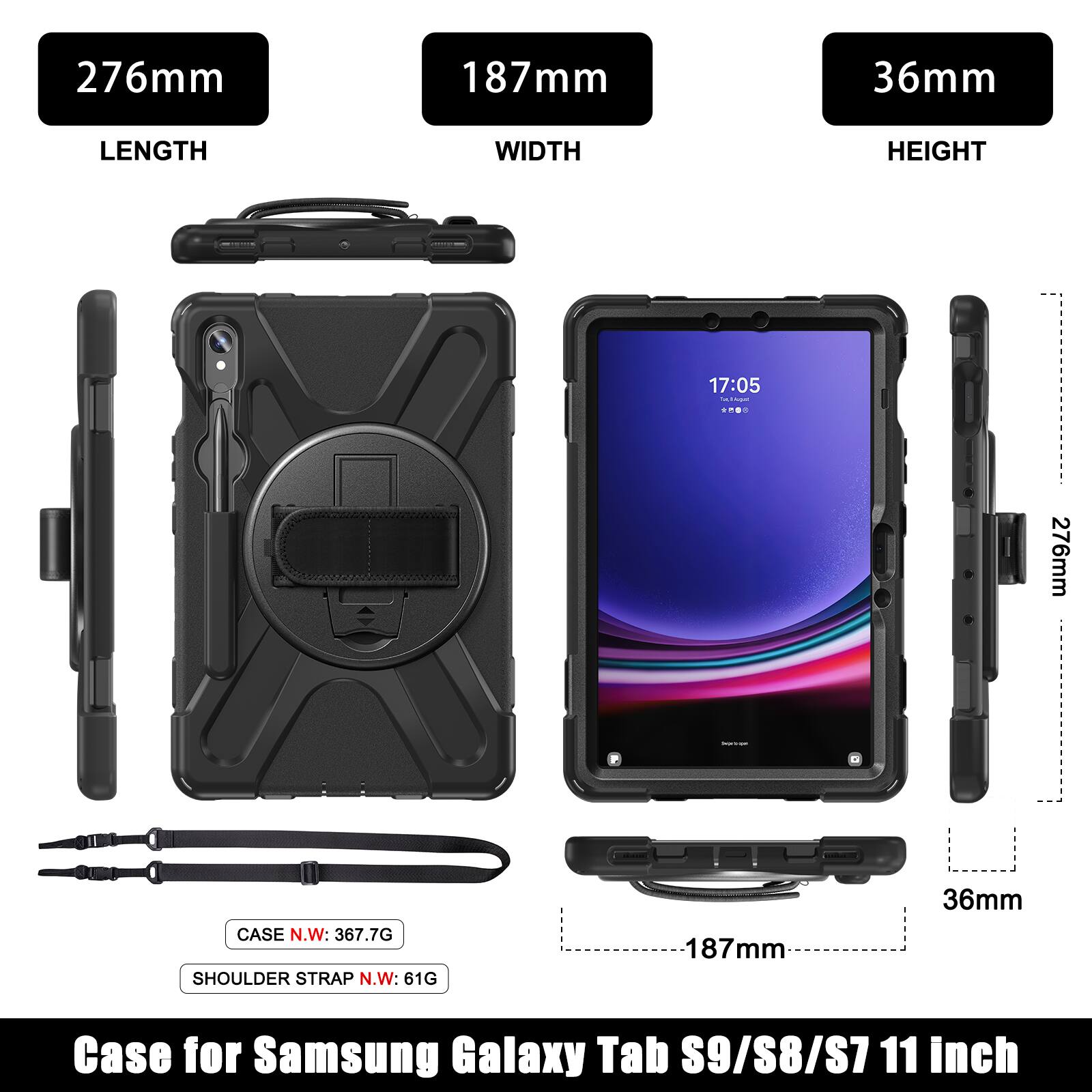 276mm 187mm 36mm  
LENGTH WIDTH HEIGHT  
17:05 - / ....  
276mm  
CASE N.W: 367.7G  
SHOULDER STRAP N.W: 61G  
187mm 36mm  
Case for Samsung Galaxy Tab S9/S8/S7 11 inch