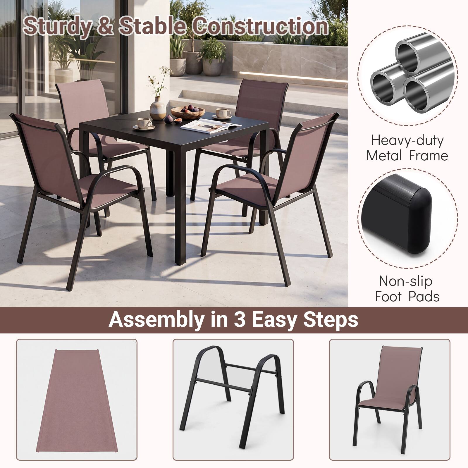 Sturdy & Stable Construction  
Heavy-duty Metal Frame  
Non-slip Foot Pads  
Assembly in 3 Easy Steps