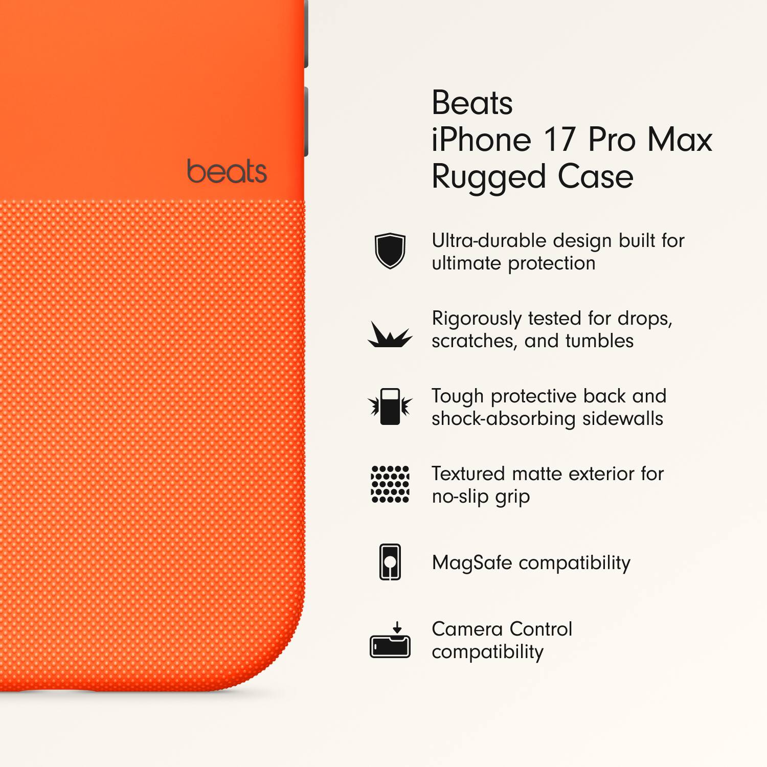 Beats iPhone 17 Pro Max Rugged Case

- Ultra-durable design built for ultimate protection
- Rigorously tested for drops, scratches, and tumbles
- Tough protective back and shock-absorbing sidewalls
- Textured matte exterior for no-slip grip
- MagSafe compatibility
- Camera Control compatibility
