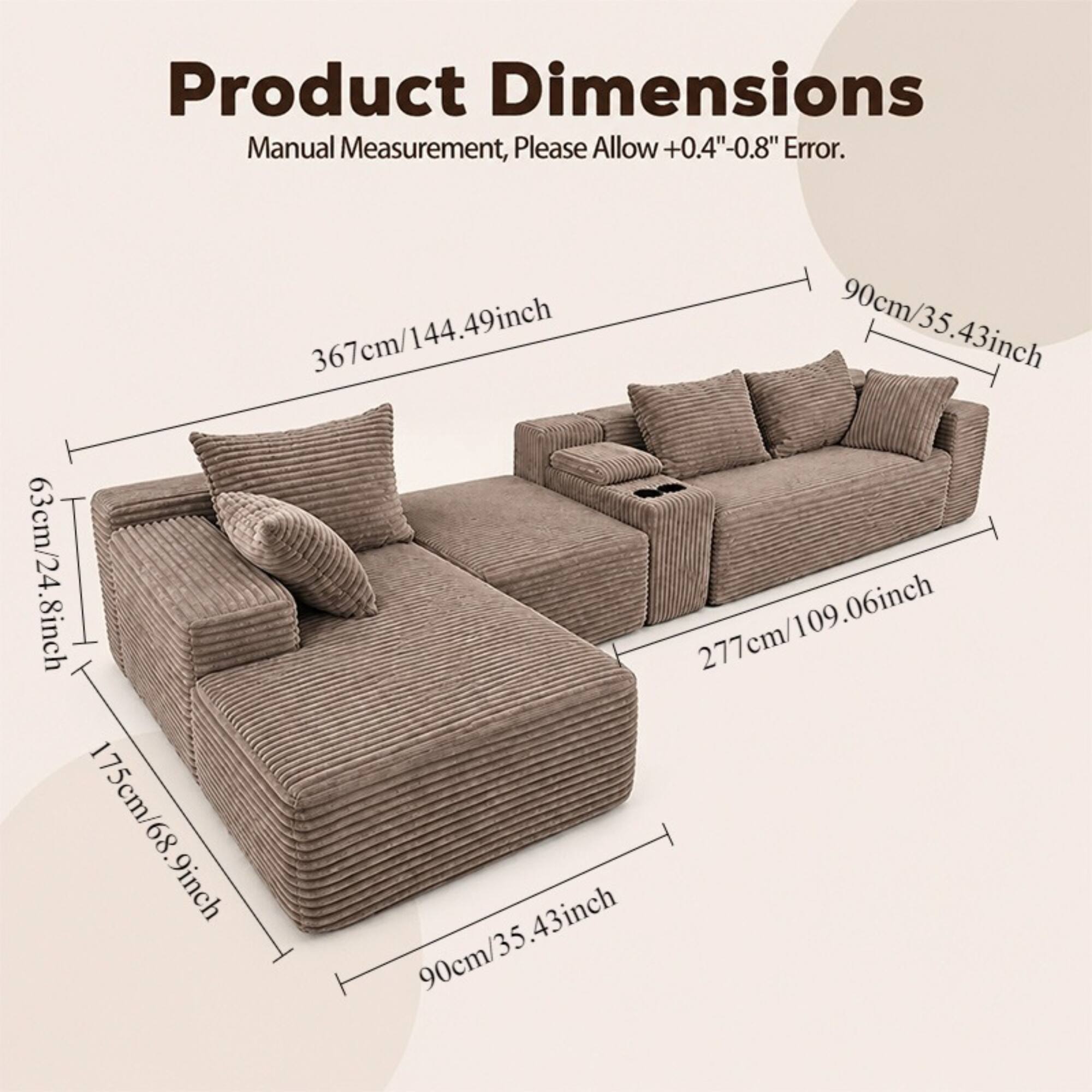 Product Dimensions Manual Measurement, Please Allow +0.4"-0.8" Error.  
90cm/35.43inch  
367cm/144.49inch  
63cm/24.8inch  
277cm/109.06inch  
175cm/68.9inch