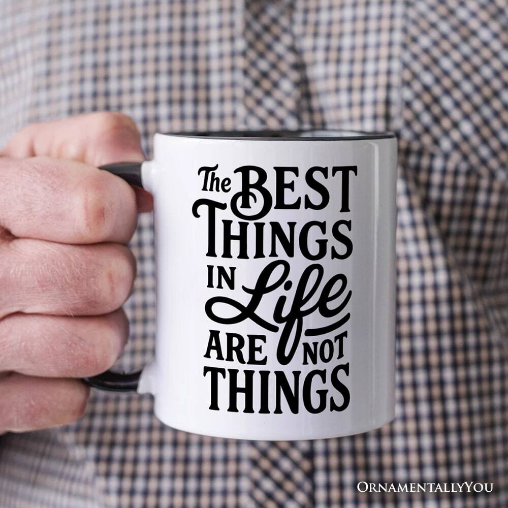 The best things in life are not things.  
ORNAMENTALLY YOU