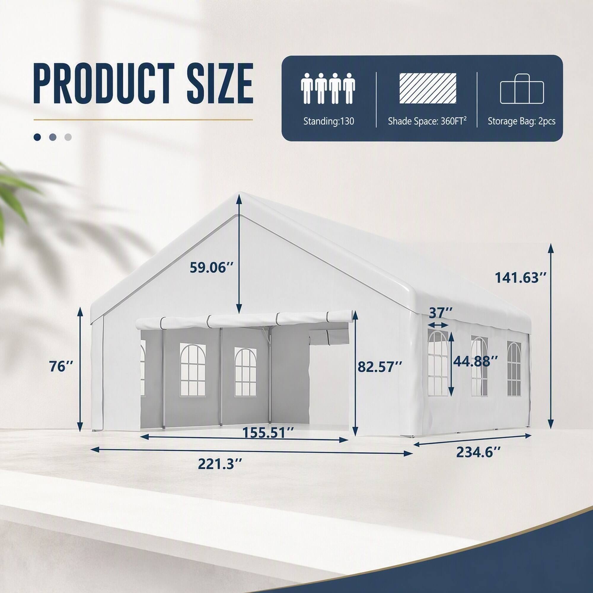 PRODUCT SIZE

Standing: 130
Shade Space: 360FT²
Storage Bag: 2pcs

59.06"
141.63"
37"
76"
82.57"
44.88"
155.51" 221.3"
234.6"