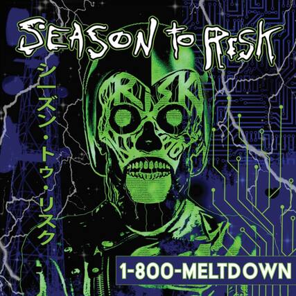 SEASON to RISK
シーズン・トゥ・リスク
1-800-MELTDOWN