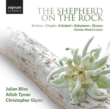 signum CLASSICS
THE SHEPHERD ON THE ROCK
Brahms • Chopin • Schubert • Schumann • Strauss
Chamber Works & Lieder
Julian Bliss
Ailish Tynan
Christopher Glynn