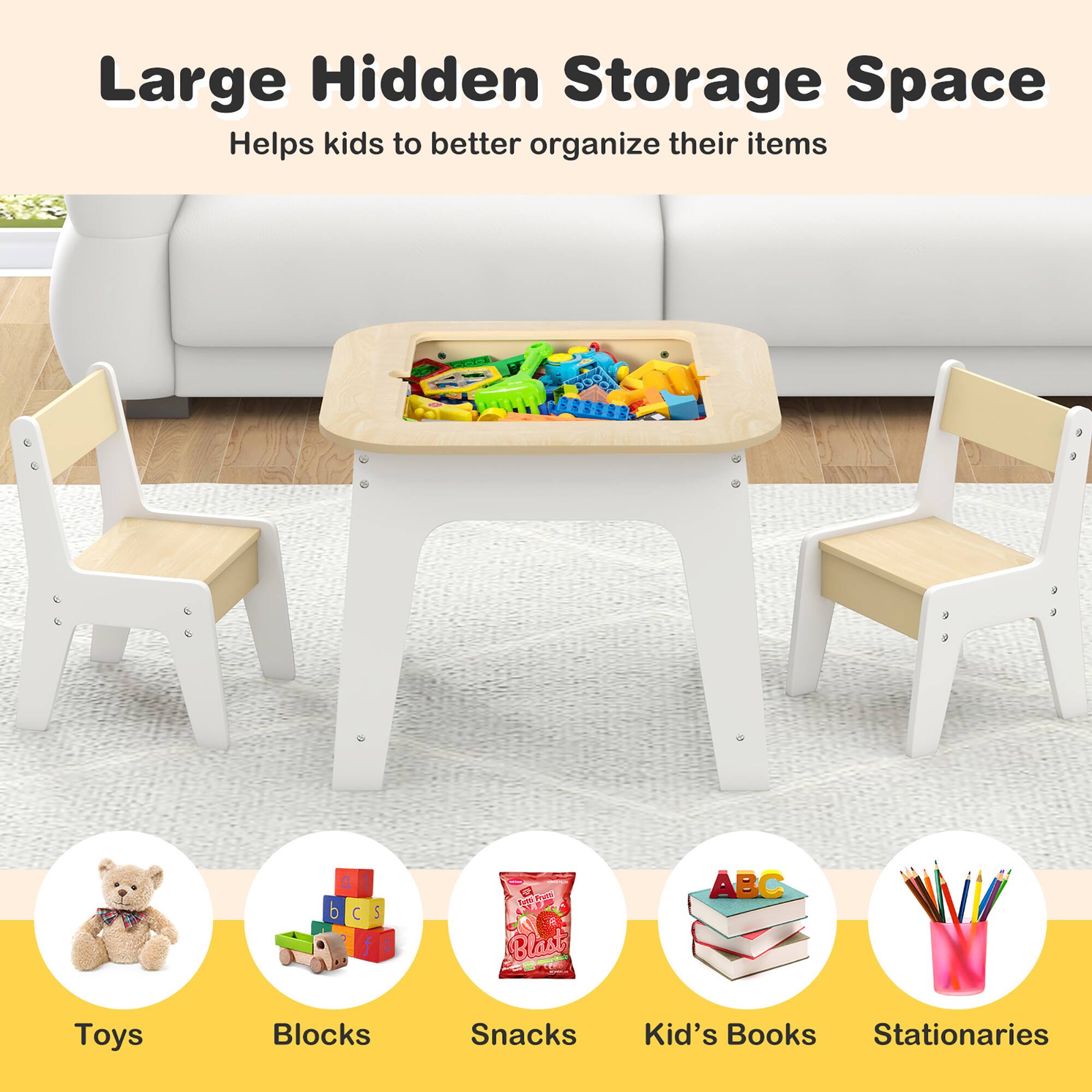 Large Hidden Storage Space  
Helps kids to better organize their items  

Toys  
Blocks  
Snacks  
Kid's Books  
Stationaries