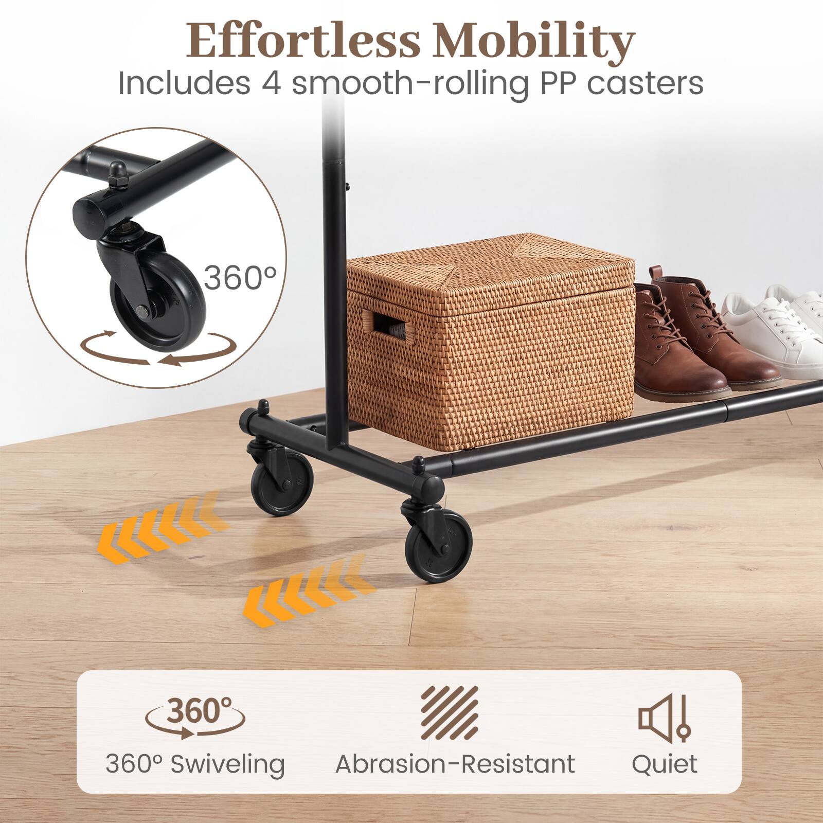 Effortless Mobility  
Includes 4 smooth-rolling PP casters  

360° Swiveling  
Abrasion-Resistant  
Quiet