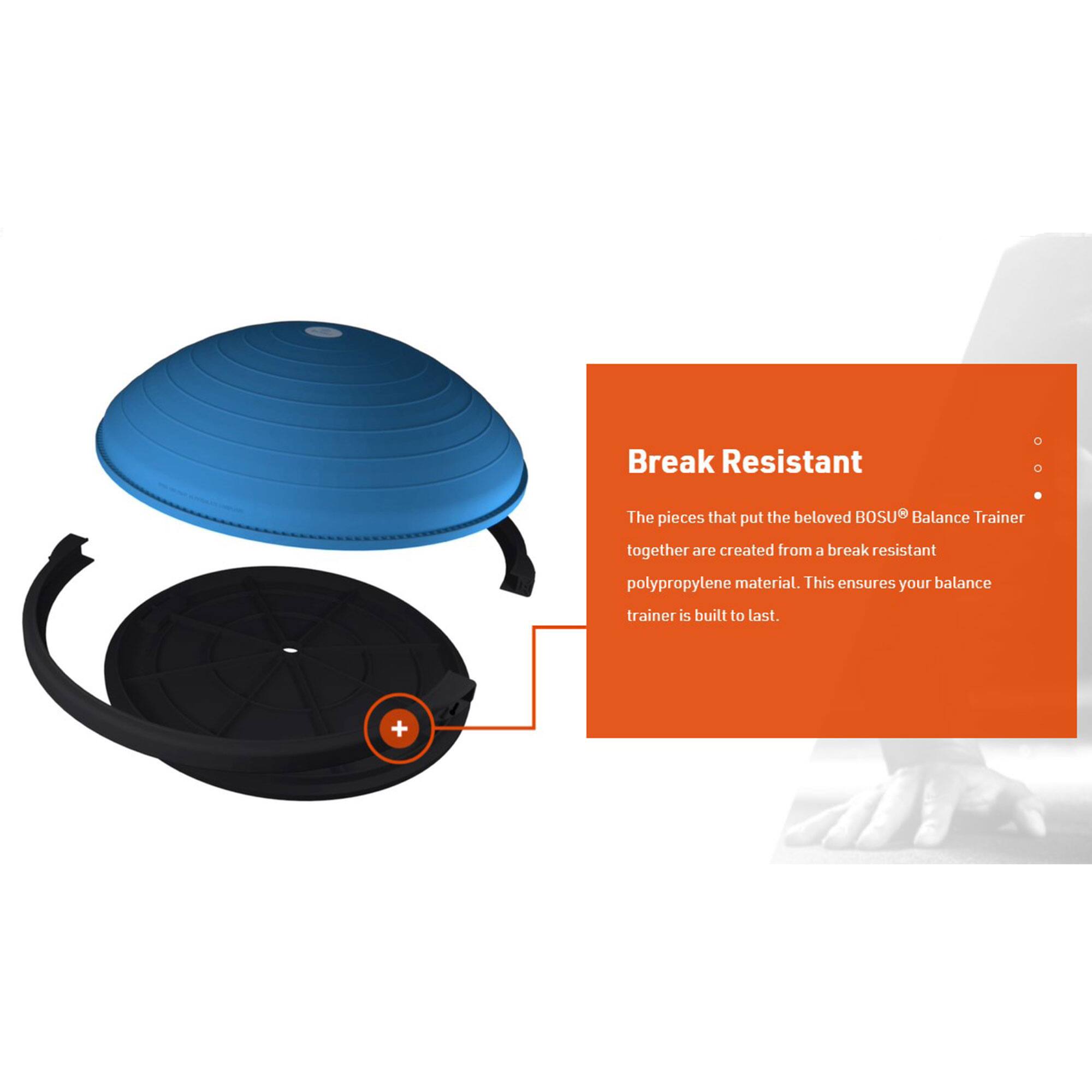 Break Resistant

The pieces that put the beloved BOSU® Balance Trainer together are created from a break resistant polypropylene material. This ensures your balance trainer is built to last.