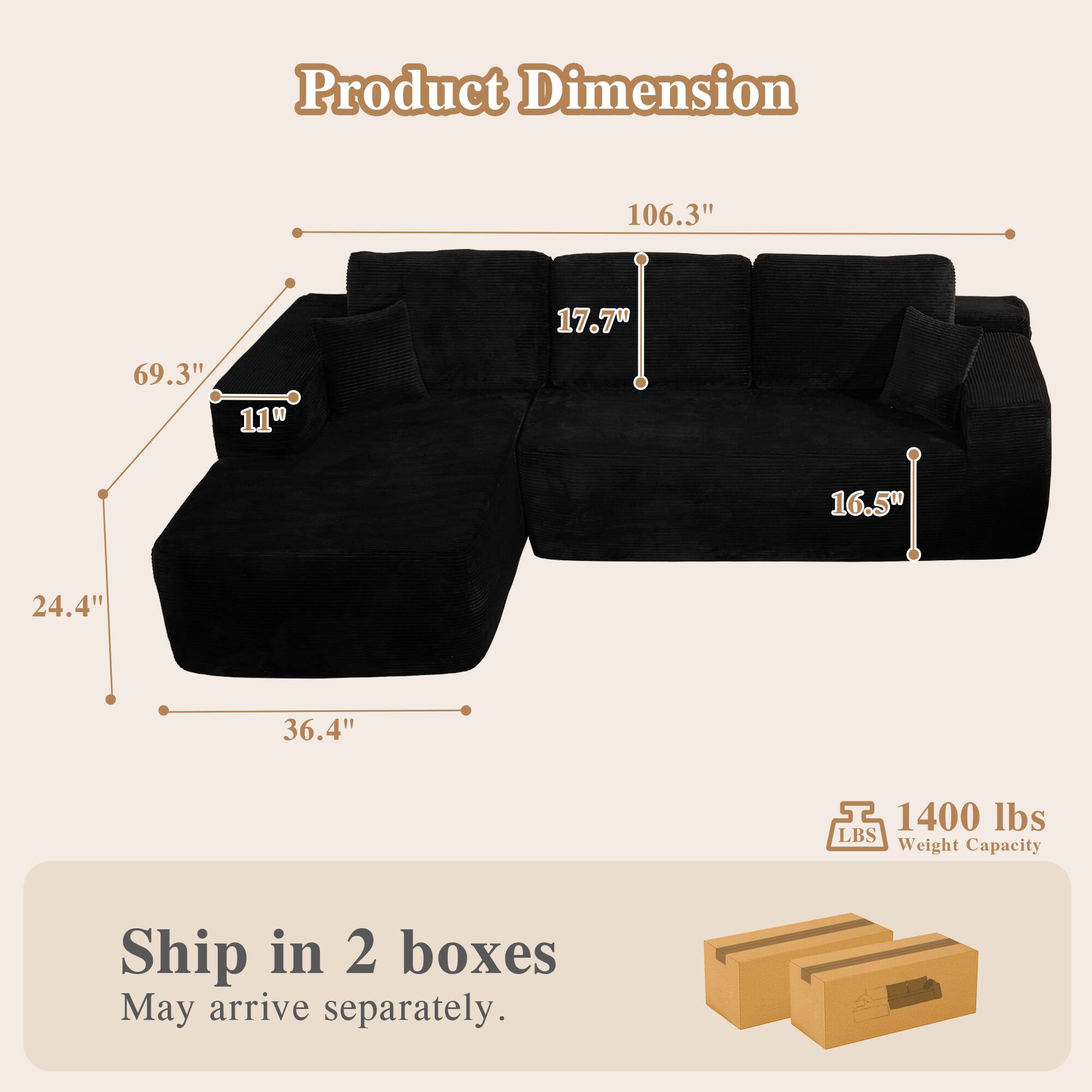 Product Dimension  
106.3" x 17.7" x 69.3" x 11" x 16.5" x 24.4" x 36.4"  
1400 lbs LBS Weight Capacity  
Ship in 2 boxes  
May arrive separately.