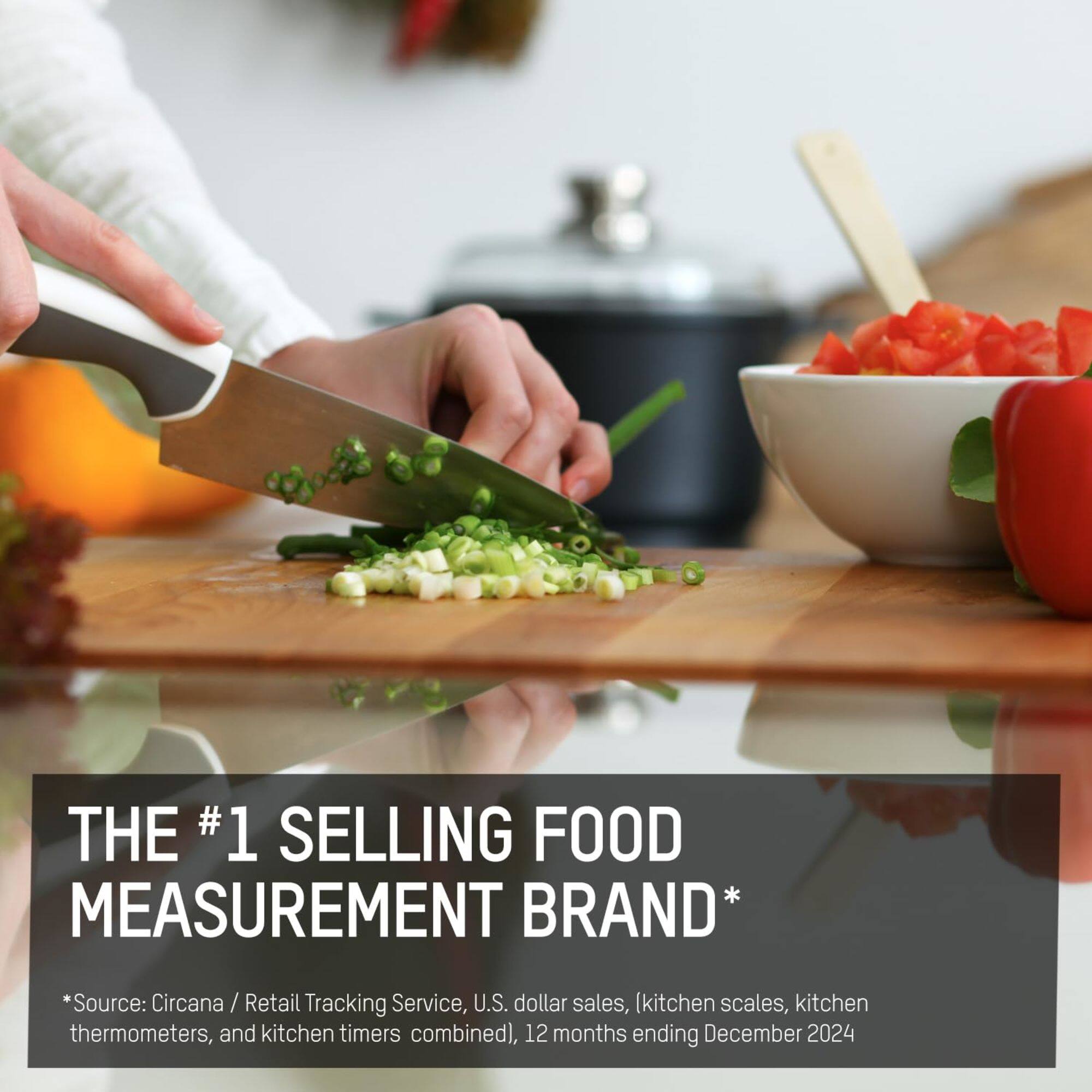 THE #1 SELLING FOOD MEASUREMENT BRAND*  
*Source: Circana / Retail Tracking Service, U.S. dollar sales, (kitchen scales, kitchen thermometers, and kitchen timers combined), 12 months ending December 2024