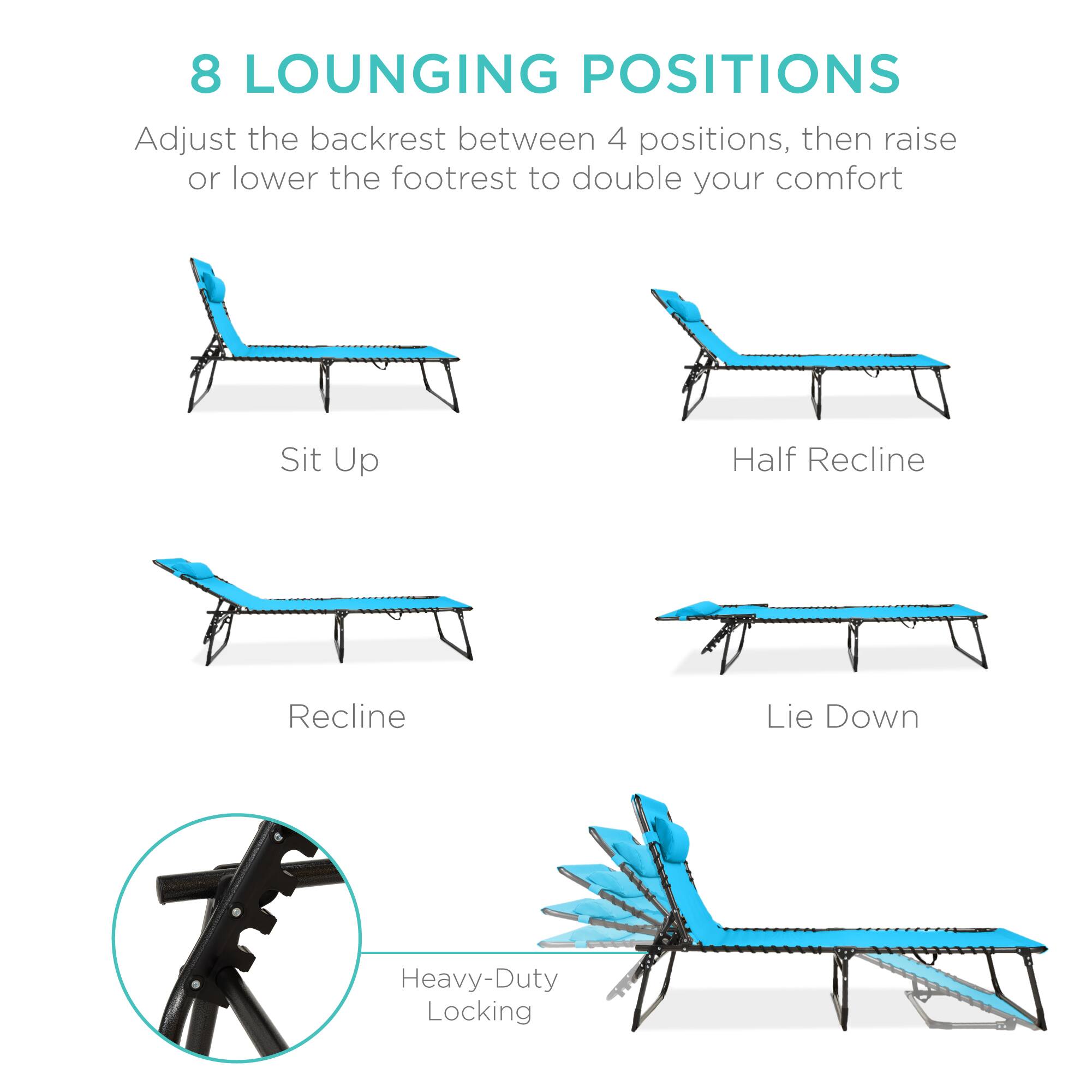 8 LOUNGING POSITIONS

Adjust the backrest between 4 positions, then raise or lower the footrest to double your comfort

Sit Up
Half Recline
Recline
Lie Down

Heavy-Duty Locking