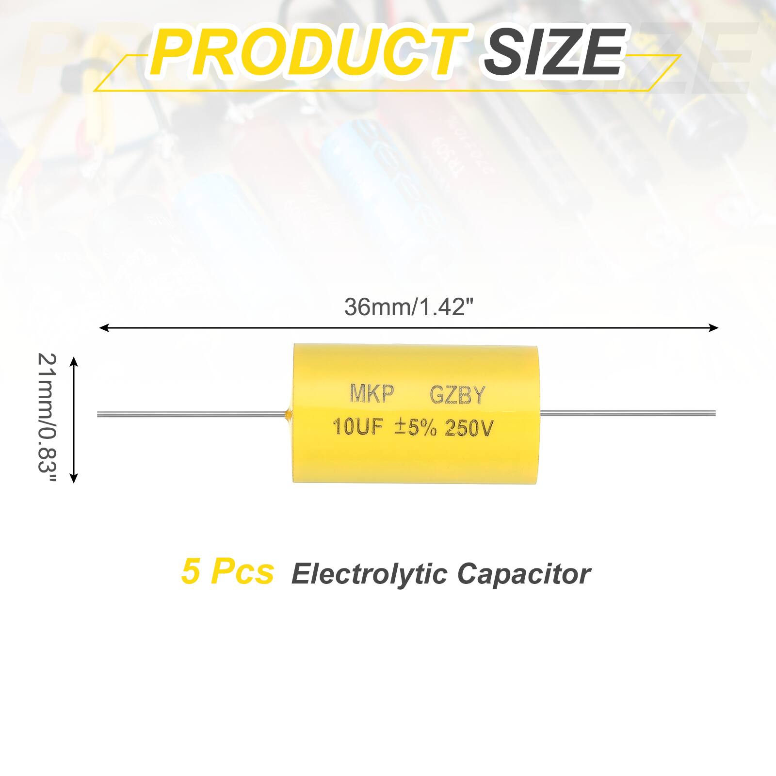 PRODUCT SIZE

36mm/1.42"  
21mm/0.83"

MKP GZBY  
10UF ±5% 250V

5 Pcs Electrolytic Capacitor