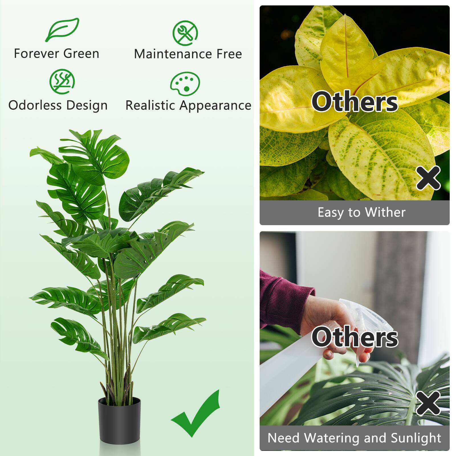 Forever Green  
Maintenance Free  
Odorless Design  
Realistic Appearance  

Others  
Easy to Wither  

Others  
Need Watering and Sunlight