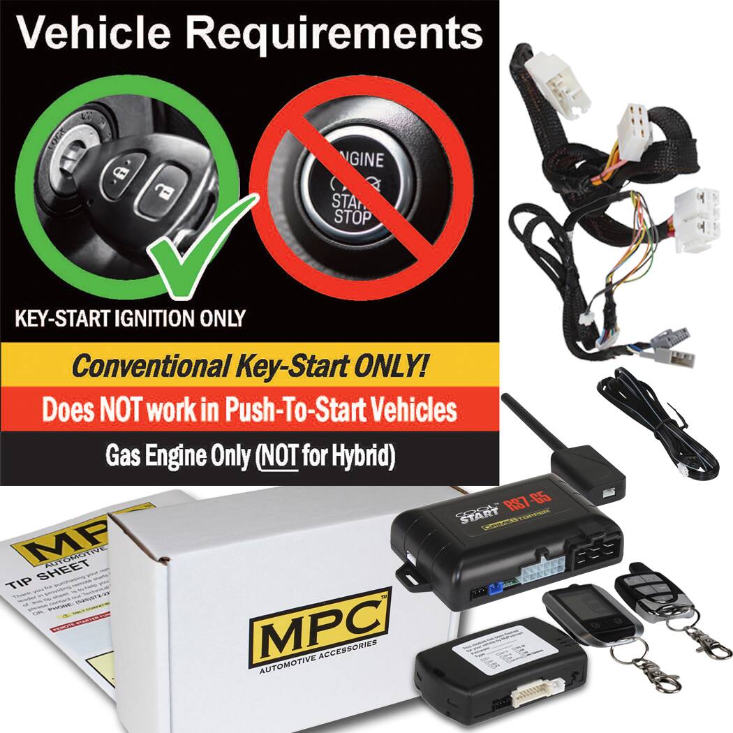 Vehicle Requirements

KEY-START IGNITION ONLY

Conventional Key-Start ONLY!
Does NOT work in Push-To-Start Vehicles

Gas Engine Only (NOT for Hybrid)

MPC AUTOMOTIVE ACCESSORIES

TIP SHEET

RS7 65 START

EE Ltars

MP AUTOMOTIVE SHEET

- MA T S TIP 1 - ThA v/9 1 N TL MPC ACCESSORIES AUTOMOTIVE