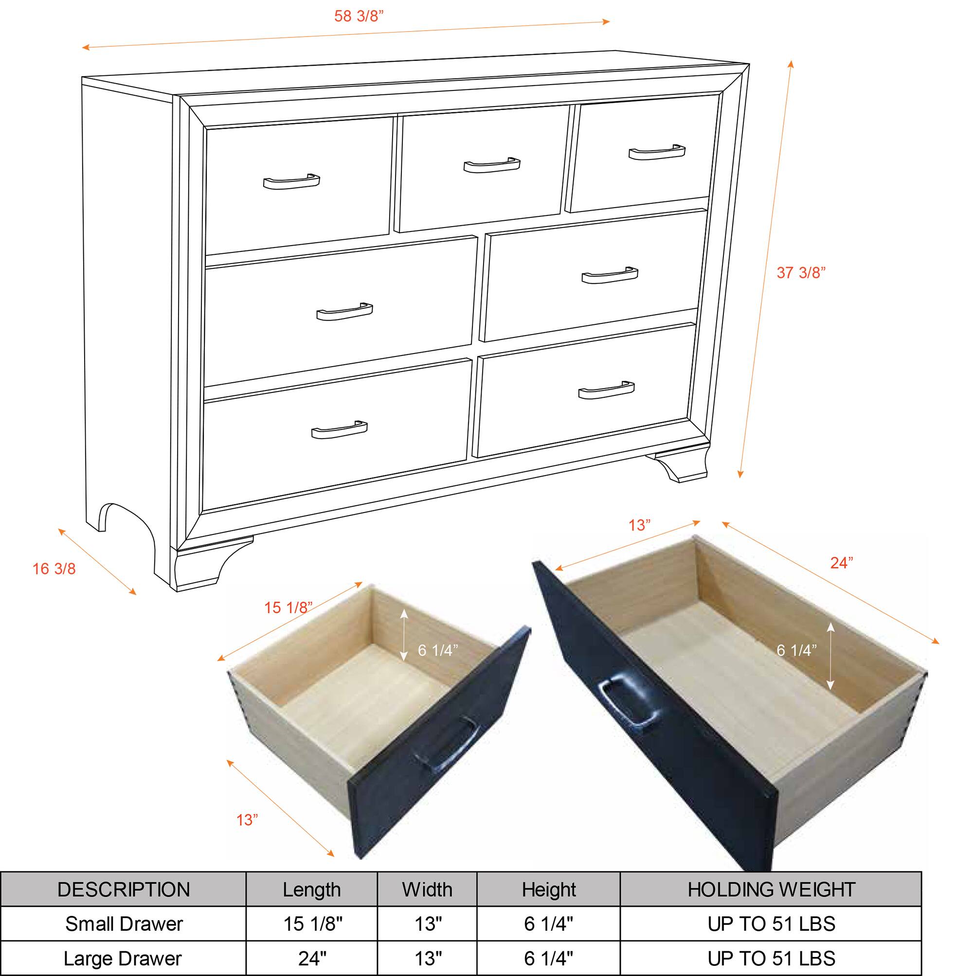 58 3/8"  
37 3/8"  
13"  
16 3/8"  
24"  
15 1/8"  
6 1/4"  
6 1/4"  
13"  

DESCRIPTION  
Small Drawer  
Length: 15 1/8"  
Width: 13"  
Height: 6 1/4"  
HOLDING WEIGHT UP TO 51 LBS  

Large Drawer  
Length: 24"  
Width: 13"  
Height: 6 1/4"  
HOLDING WEIGHT UP TO 51 LBS