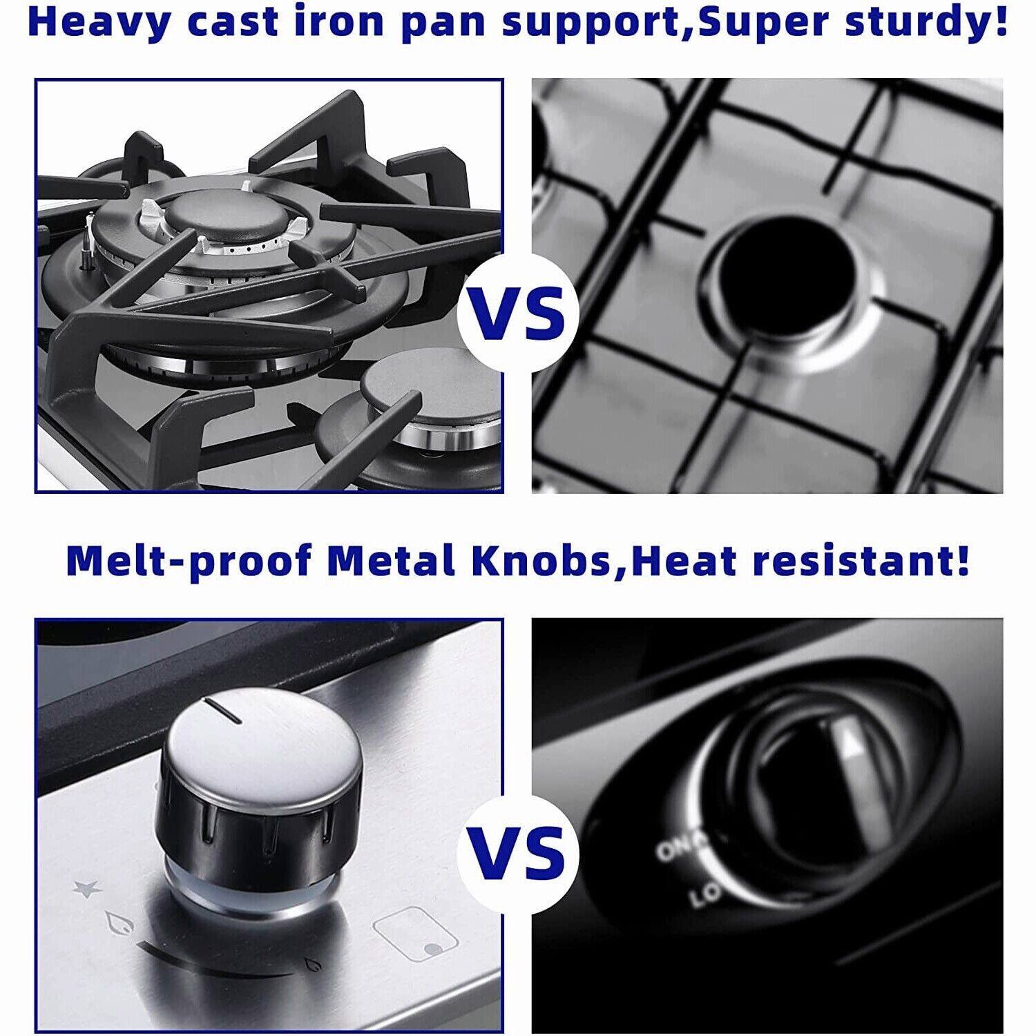 Heavy cast iron pan support, Super sturdy!  
VS  
Melt-proof Metal Knobs, Heat resistant!  
VS  
ON & LO