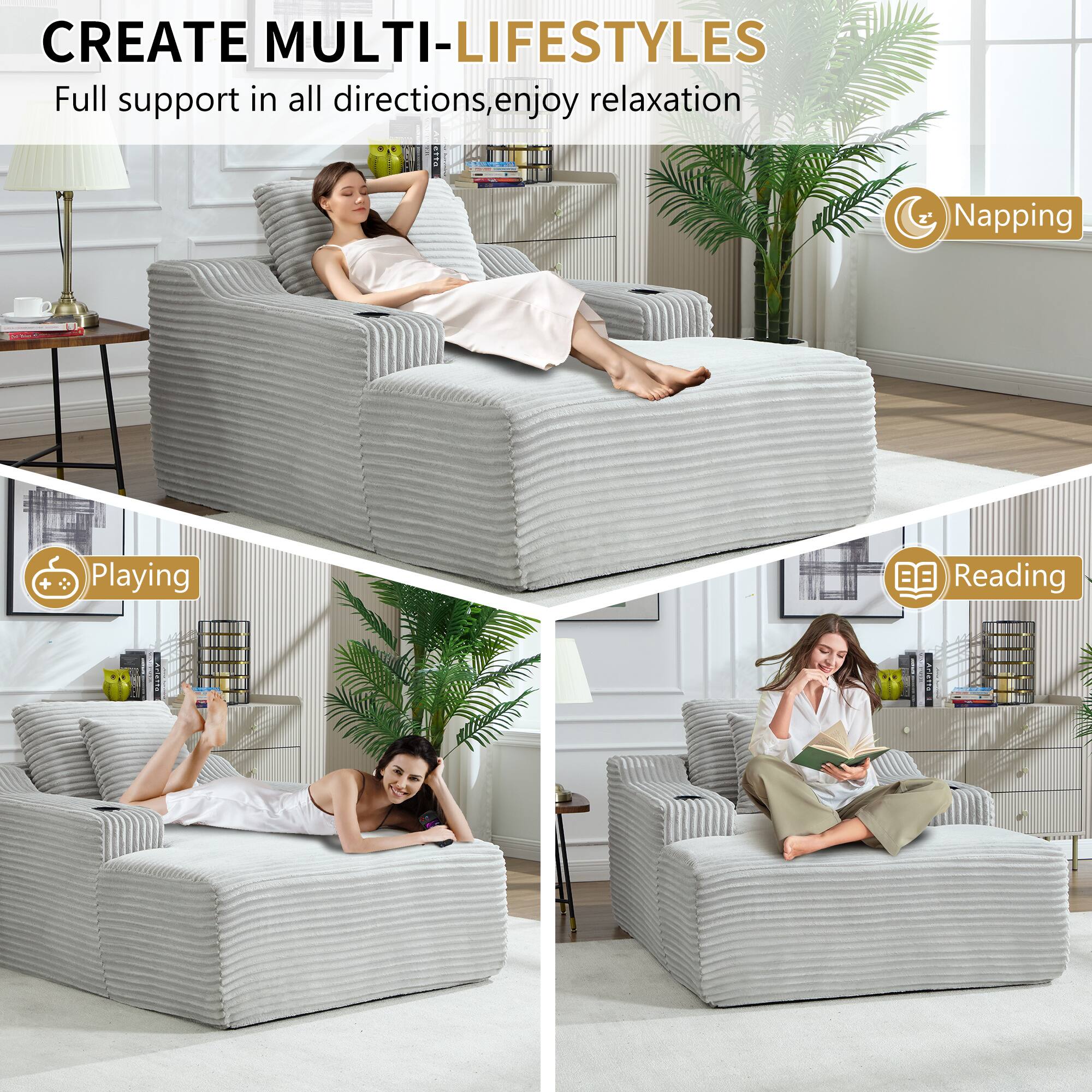 CREATE MULTI-LIFESTYLES  
Full support in all directions, enjoy relaxation  

Napping  
Playing  
Reading