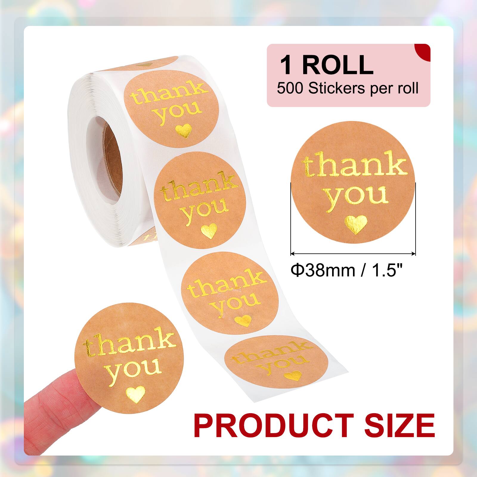1 ROLL  
500 Stickers per roll  
thank you  
thank you  
thank you  
thank you  
thank you  
PRODUCT SIZE  
Φ38mm / 1.5"