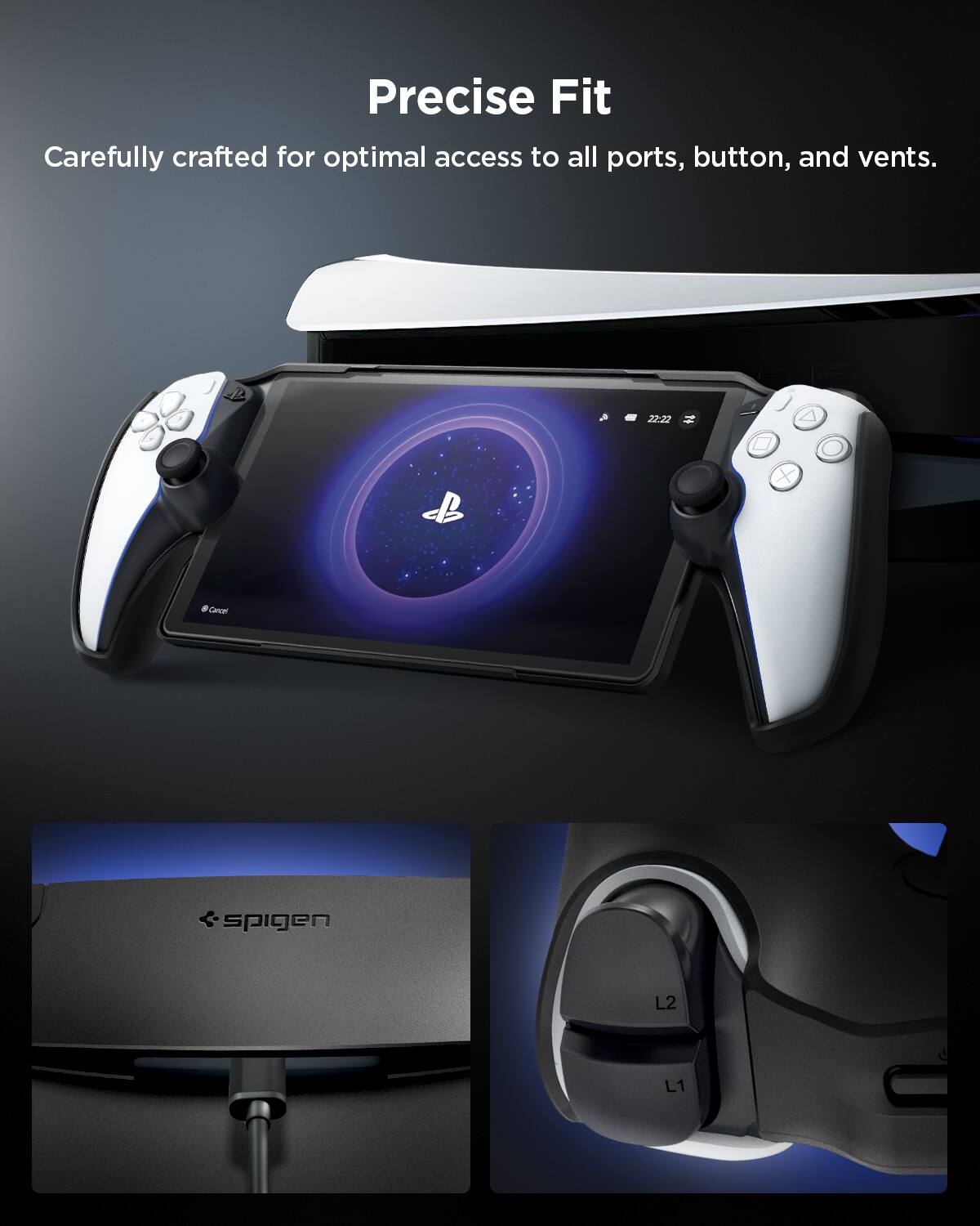 Precise Fit  
Carefully crafted for optimal access to all ports, button, and vents.  

22:22  

Spigen L2 L1