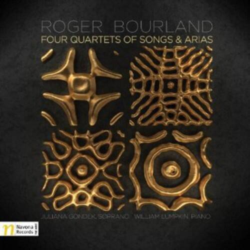 ROGER BOURLAND  
FOUR QUARTETS OF SONGS & ARIAS  

JULIANA GONDEK, SOPRANO  
WILLIAM LUMPKIN PIANO  

Navona Records