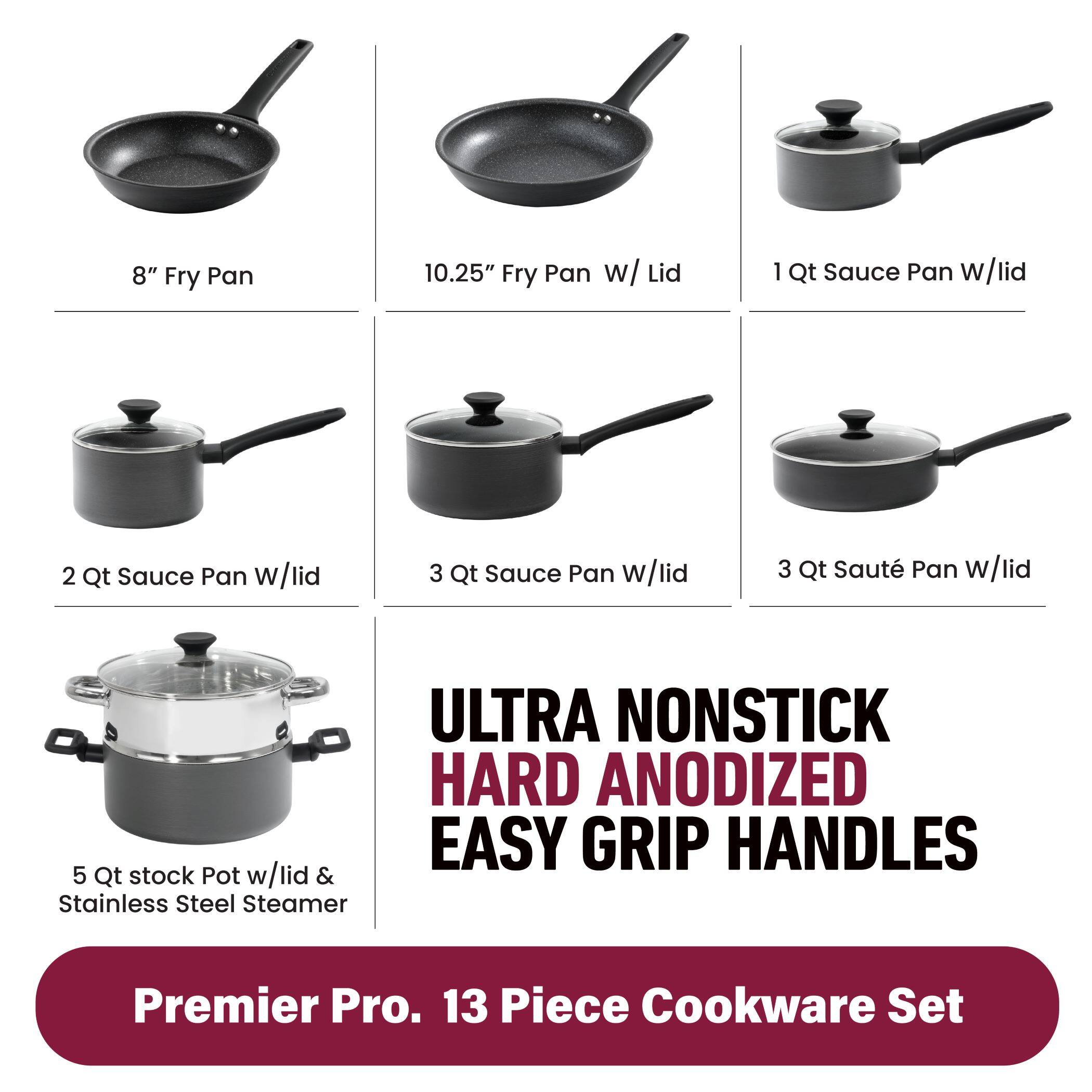 8" Fry Pan, 10.25" Fry Pan w/ Lid, 1 Qt Sauce Pan w/lid, 2 Qt Sauce Pan w/lid, 3 Qt Sauce Pan w/lid, 3 Qt Sauté Pan w/lid, 5 Qt stock Pot w/lid & Stainless Steel Steamer, ULTRA NONSTICK HARD ANODIZED EASY GRIP HANDLES, Premier Pro. 13 Piece Cookware Set